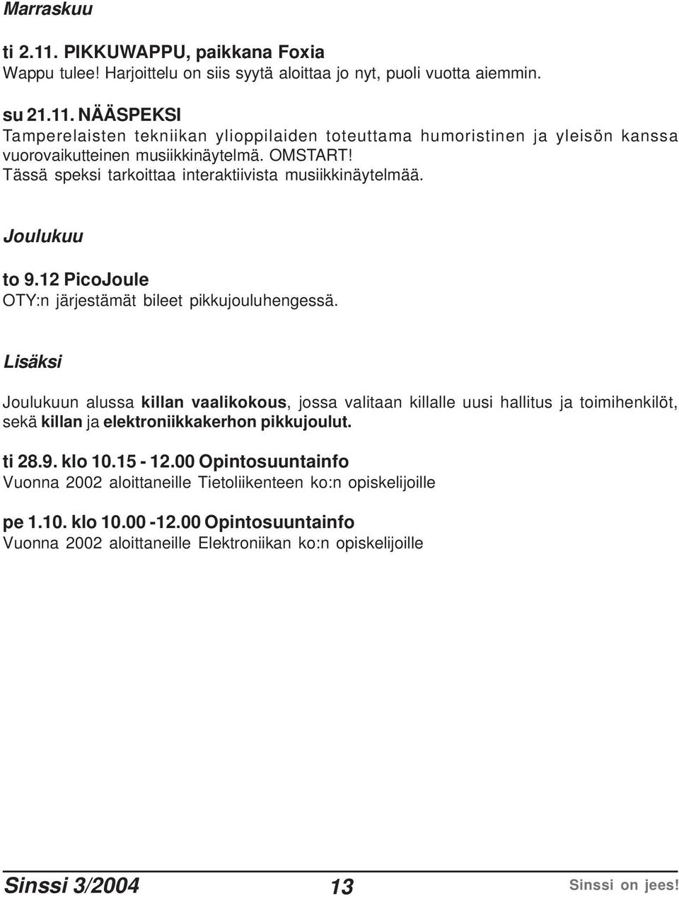 Lisäksi Joulukuun alussa killan vaalikokous, jossa valitaan killalle uusi hallitus ja toimihenkilöt, sekä killan ja elektroniikkakerhon pikkujoulut. ti 28.9. klo 10.15-12.