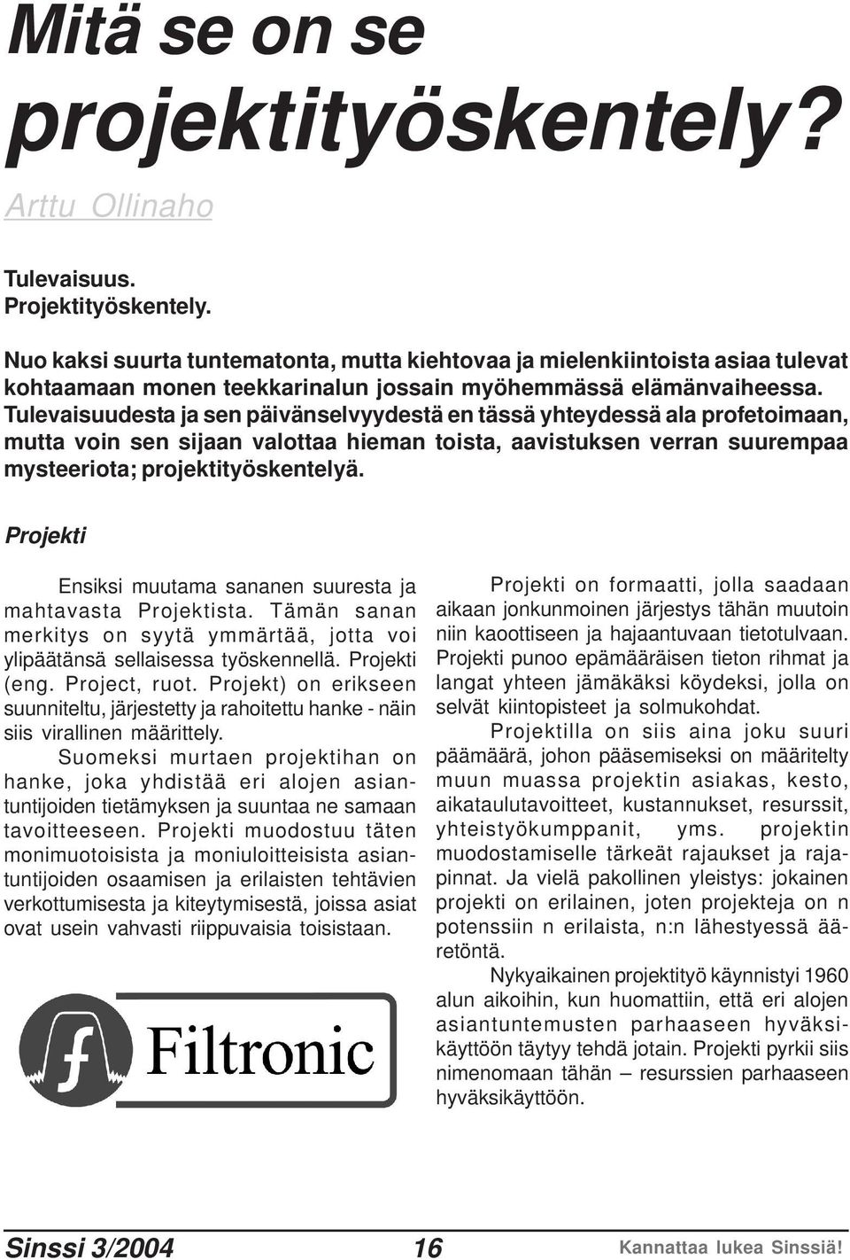 Tulevaisuudesta ja sen päivänselvyydestä en tässä yhteydessä ala profetoimaan, mutta voin sen sijaan valottaa hieman toista, aavistuksen verran suurempaa mysteeriota; projektityöskentelyä.