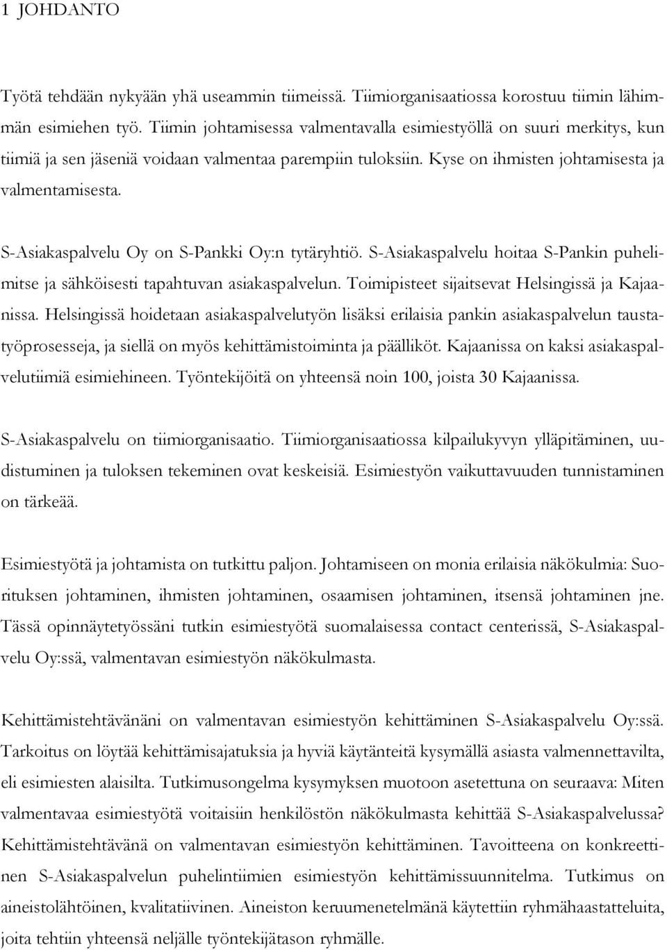 S-Asiakaspalvelu Oy on S-Pankki Oy:n tytäryhtiö. S-Asiakaspalvelu hoitaa S-Pankin puhelimitse ja sähköisesti tapahtuvan asiakaspalvelun. Toimipisteet sijaitsevat Helsingissä ja Kajaanissa.