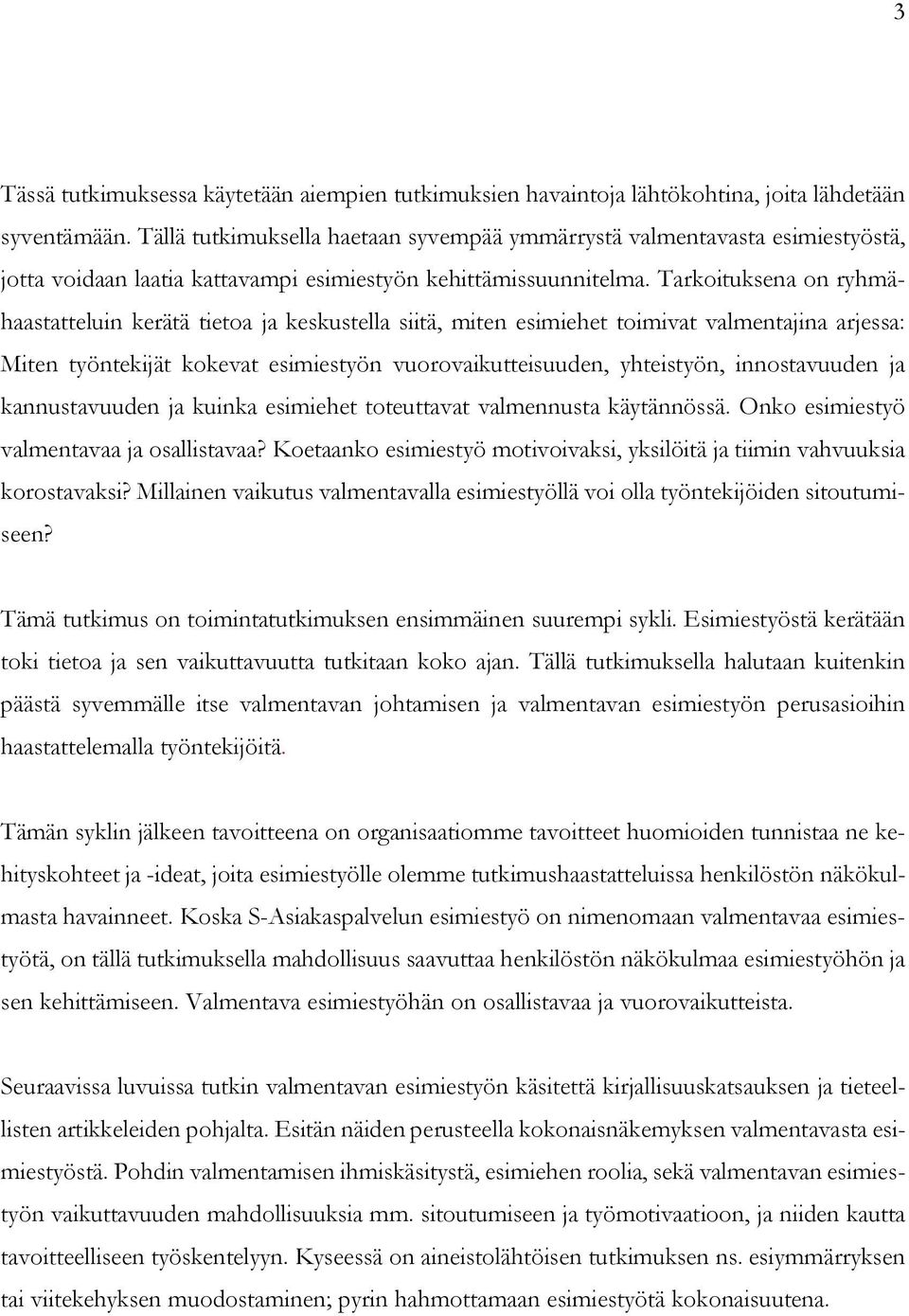 Tarkoituksena on ryhmähaastatteluin kerätä tietoa ja keskustella siitä, miten esimiehet toimivat valmentajina arjessa: Miten työntekijät kokevat esimiestyön vuorovaikutteisuuden, yhteistyön,