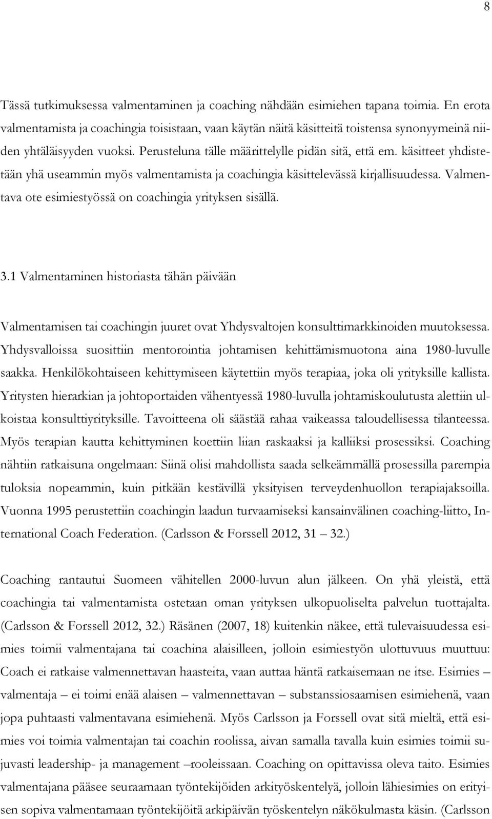 käsitteet yhdistetään yhä useammin myös valmentamista ja coachingia käsittelevässä kirjallisuudessa. Valmentava ote esimiestyössä on coachingia yrityksen sisällä. 3.