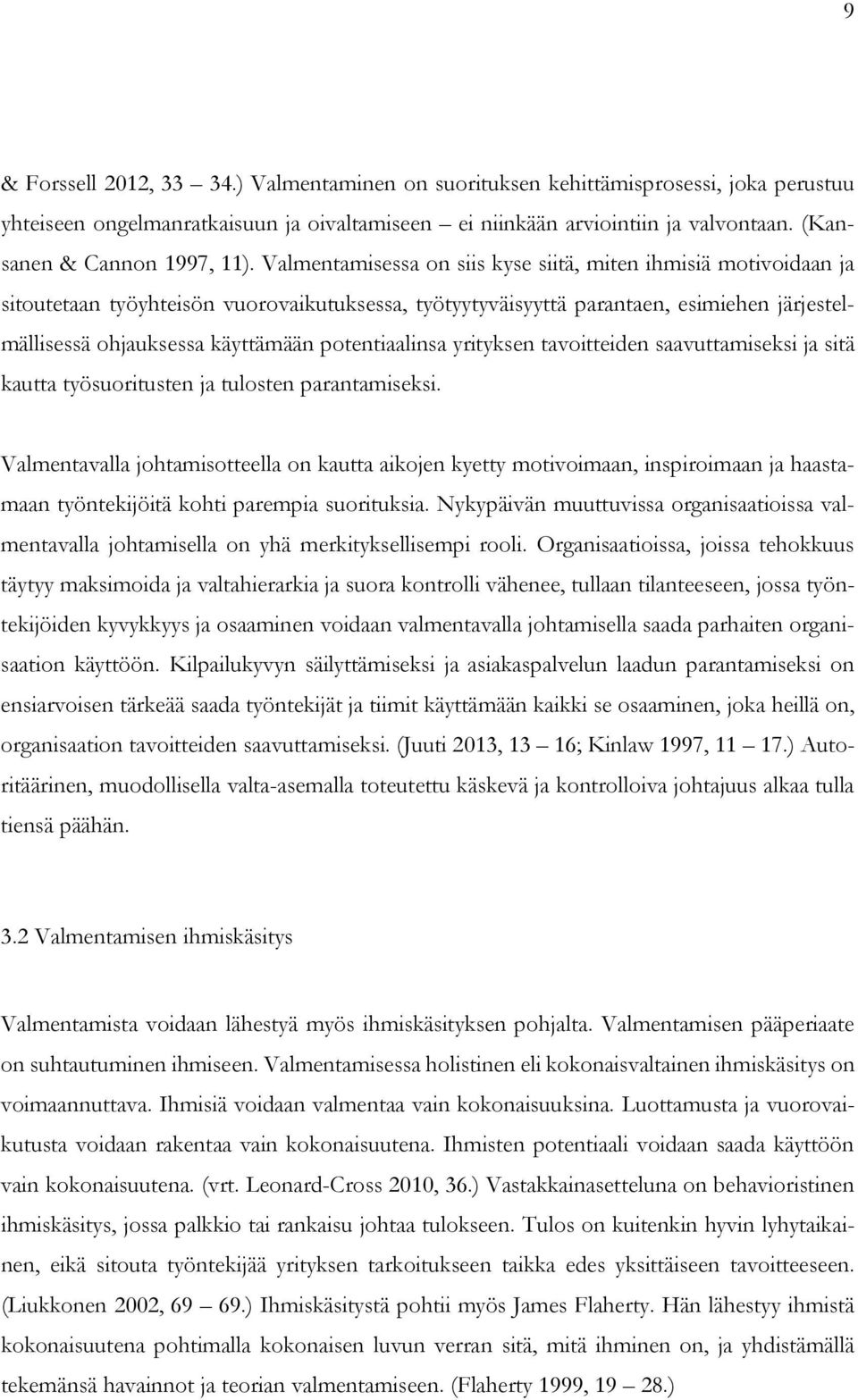 Valmentamisessa on siis kyse siitä, miten ihmisiä motivoidaan ja sitoutetaan työyhteisön vuorovaikutuksessa, työtyytyväisyyttä parantaen, esimiehen järjestelmällisessä ohjauksessa käyttämään