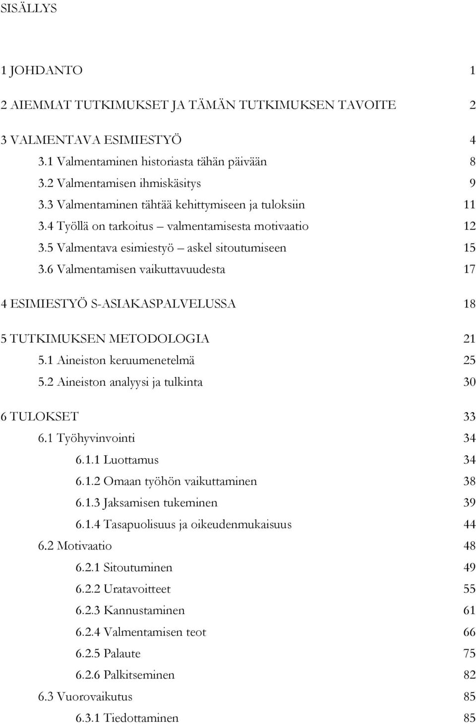 6 Valmentamisen vaikuttavuudesta 17 4 ESIMIESTYÖ S-ASIAKASPALVELUSSA 18 5 TUTKIMUKSEN METODOLOGIA 21 5.1 Aineiston keruumenetelmä 25 5.