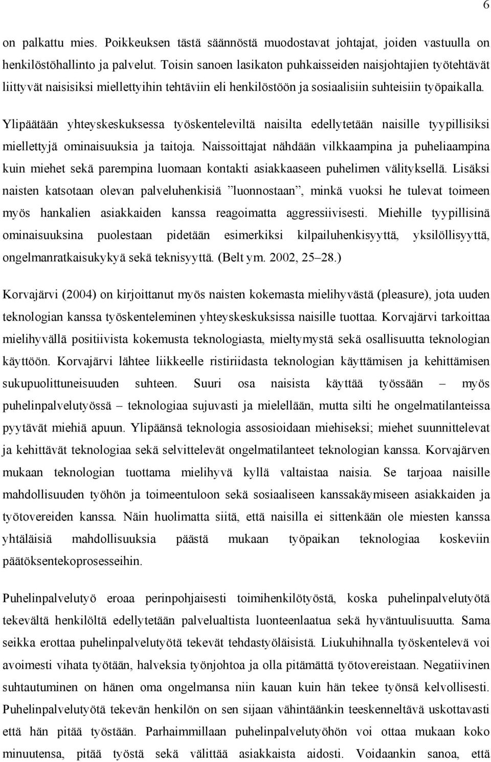 Ylipäätään yhteyskeskuksessa työskenteleviltä naisilta edellytetään naisille tyypillisiksi miellettyjä ominaisuuksia ja taitoja.