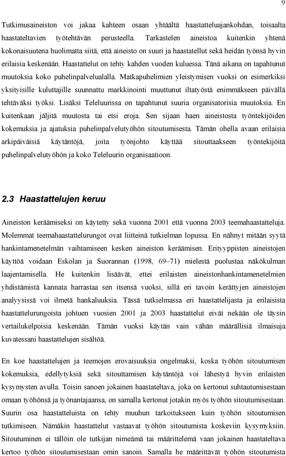 Haastattelut on tehty kahden vuoden kuluessa. Tänä aikana on tapahtunut muutoksia koko puhelinpalvelualalla.