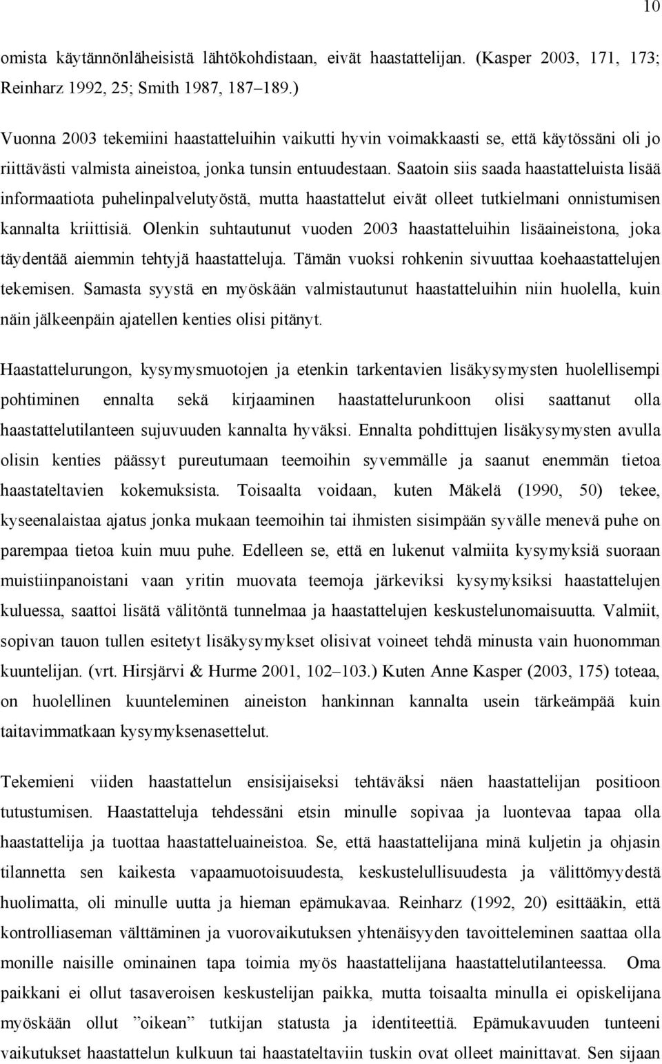 Saatoin siis saada haastatteluista lisää informaatiota puhelinpalvelutyöstä, mutta haastattelut eivät olleet tutkielmani onnistumisen kannalta kriittisiä.