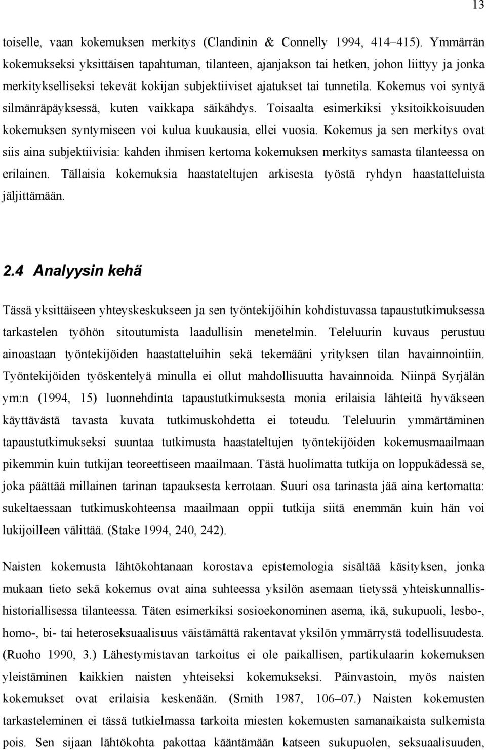 Kokemus voi syntyä silmänräpäyksessä, kuten vaikkapa säikähdys. Toisaalta esimerkiksi yksitoikkoisuuden kokemuksen syntymiseen voi kulua kuukausia, ellei vuosia.