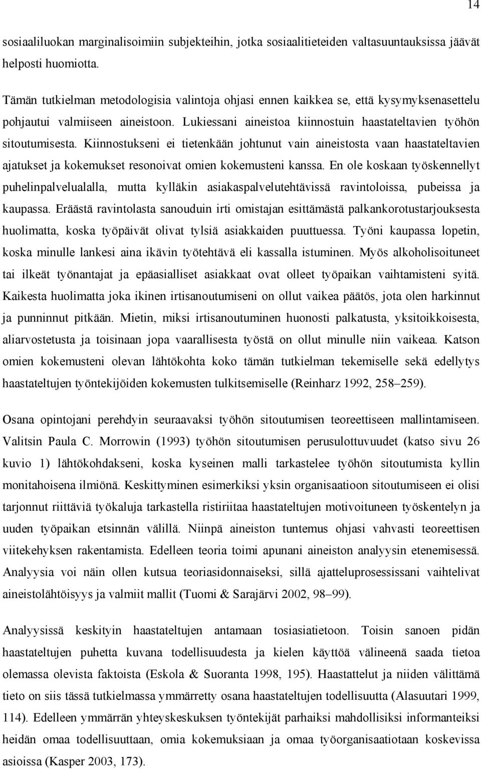 Kiinnostukseni ei tietenkään johtunut vain aineistosta vaan haastateltavien ajatukset ja kokemukset resonoivat omien kokemusteni kanssa.