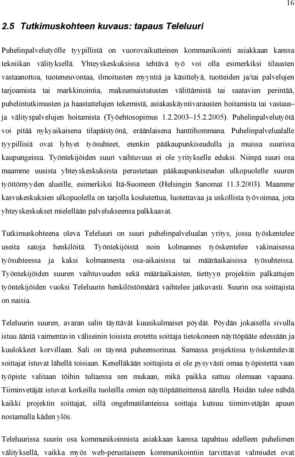 maksumuistutusten välittämistä tai saatavien perintää, puhelintutkimusten ja haastattelujen tekemistä, asiakaskäyntivarausten hoitamista tai vastausja välityspalvelujen hoitamista (Työehtosopimus 1.2.