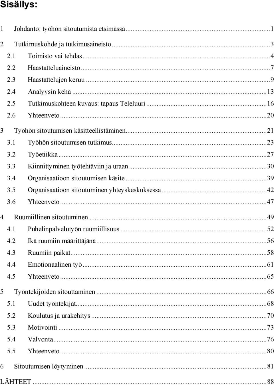 3 Kiinnittyminen työtehtäviin ja uraan...30 3.4 Organisaatioon sitoutumisen käsite...39 3.5 Organisaatioon sitoutuminen yhteyskeskuksessa...42 3.6 Yhteenveto...47 4 Ruumiillinen sitoutuminen...49 4.