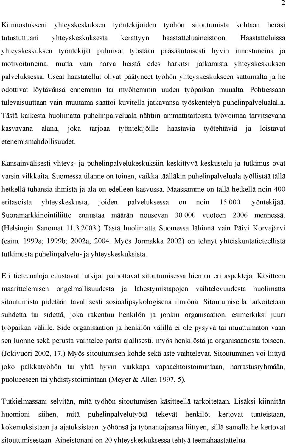 Useat haastatellut olivat päätyneet työhön yhteyskeskukseen sattumalta ja he odottivat löytävänsä ennemmin tai myöhemmin uuden työpaikan muualta.