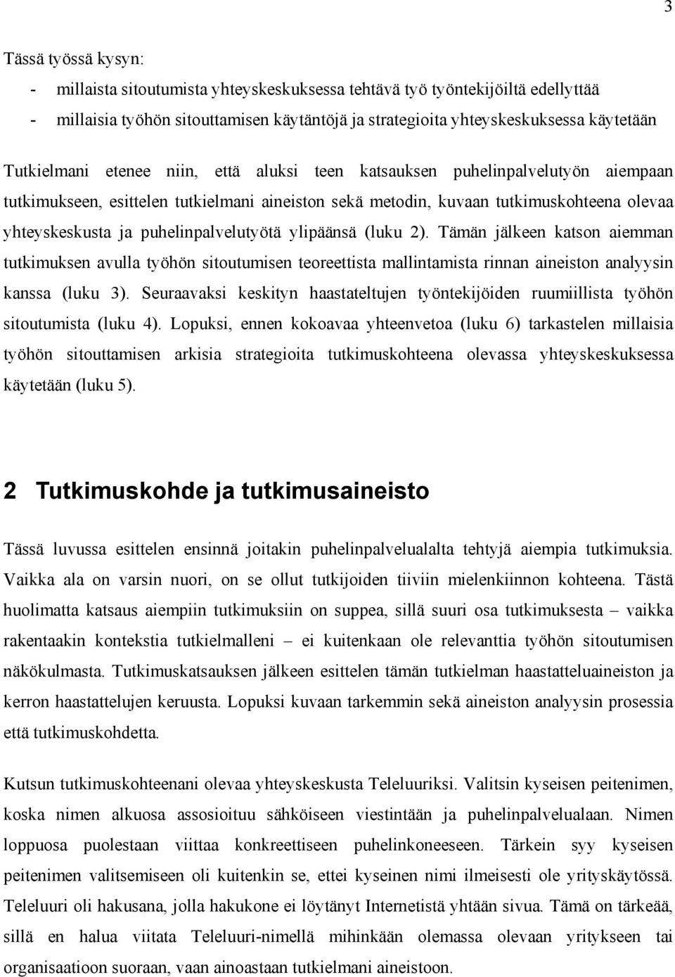 puhelinpalvelutyötä ylipäänsä (luku 2). Tämän jälkeen katson aiemman tutkimuksen avulla työhön sitoutumisen teoreettista mallintamista rinnan aineiston analyysin kanssa (luku 3).