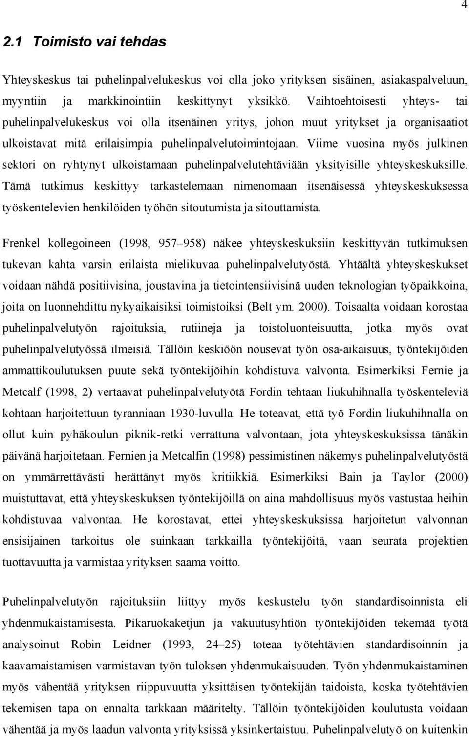 Viime vuosina myös julkinen sektori on ryhtynyt ulkoistamaan puhelinpalvelutehtäviään yksityisille yhteyskeskuksille.