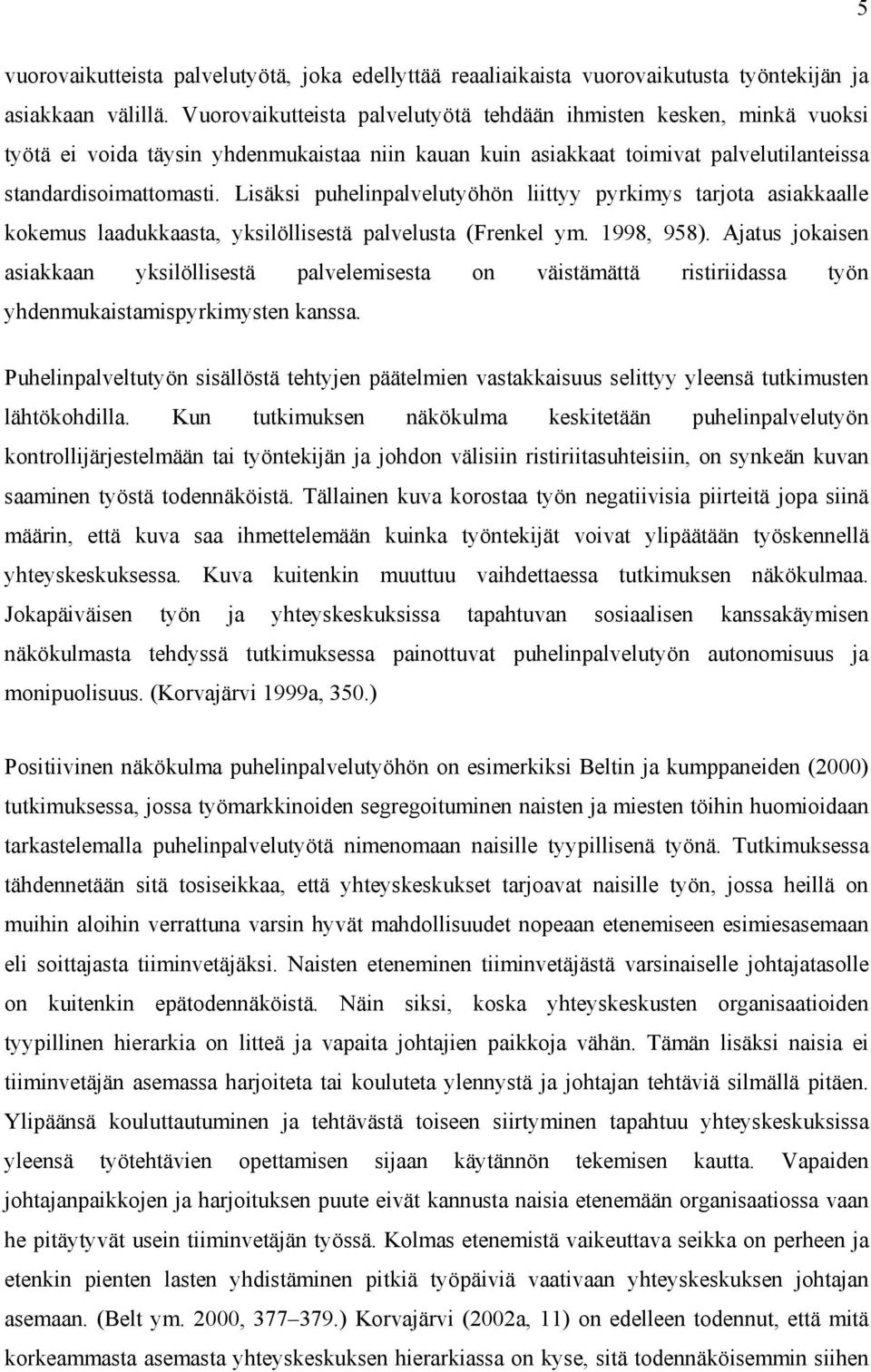 Lisäksi puhelinpalvelutyöhön liittyy pyrkimys tarjota asiakkaalle kokemus laadukkaasta, yksilöllisestä palvelusta (Frenkel ym. 1998, 958).