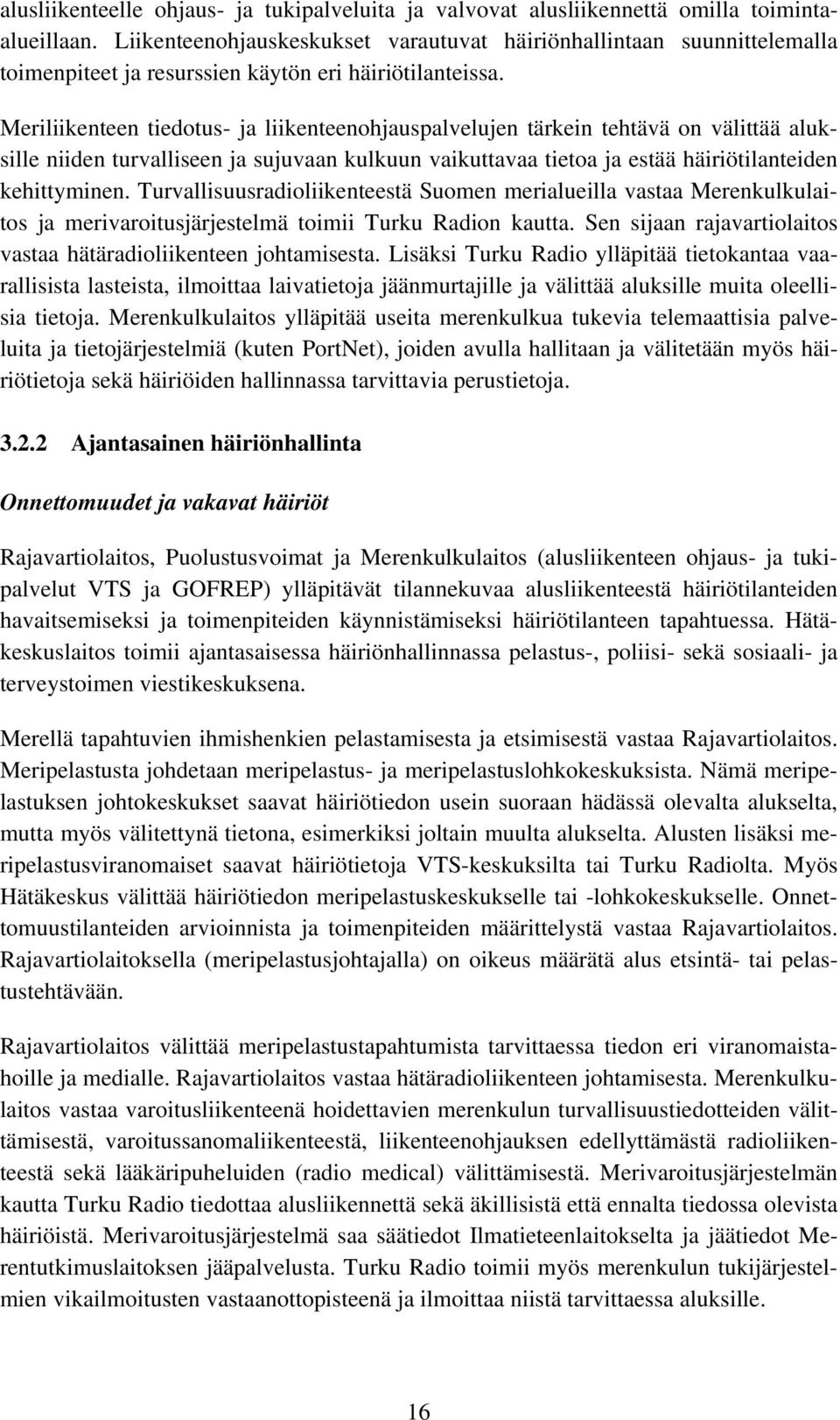 Meriliikenteen tiedotus- ja liikenteenohjauspalvelujen tärkein tehtävä on välittää aluksille niiden turvalliseen ja sujuvaan kulkuun vaikuttavaa tietoa ja estää häiriötilanteiden kehittyminen.