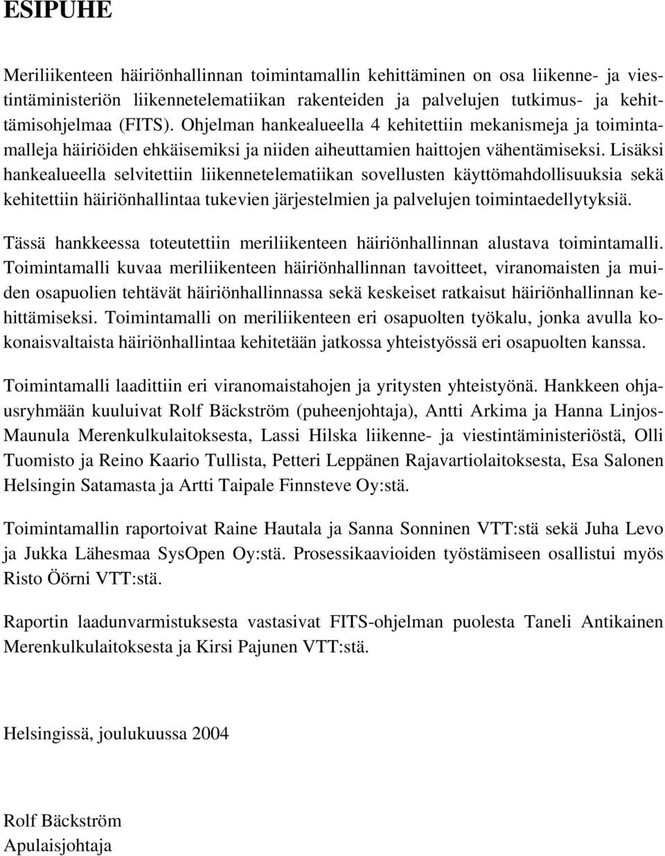 Lisäksi hankealueella selvitettiin liikennetelematiikan sovellusten käyttömahdollisuuksia sekä kehitettiin häiriönhallintaa tukevien järjestelmien ja palvelujen toimintaedellytyksiä.