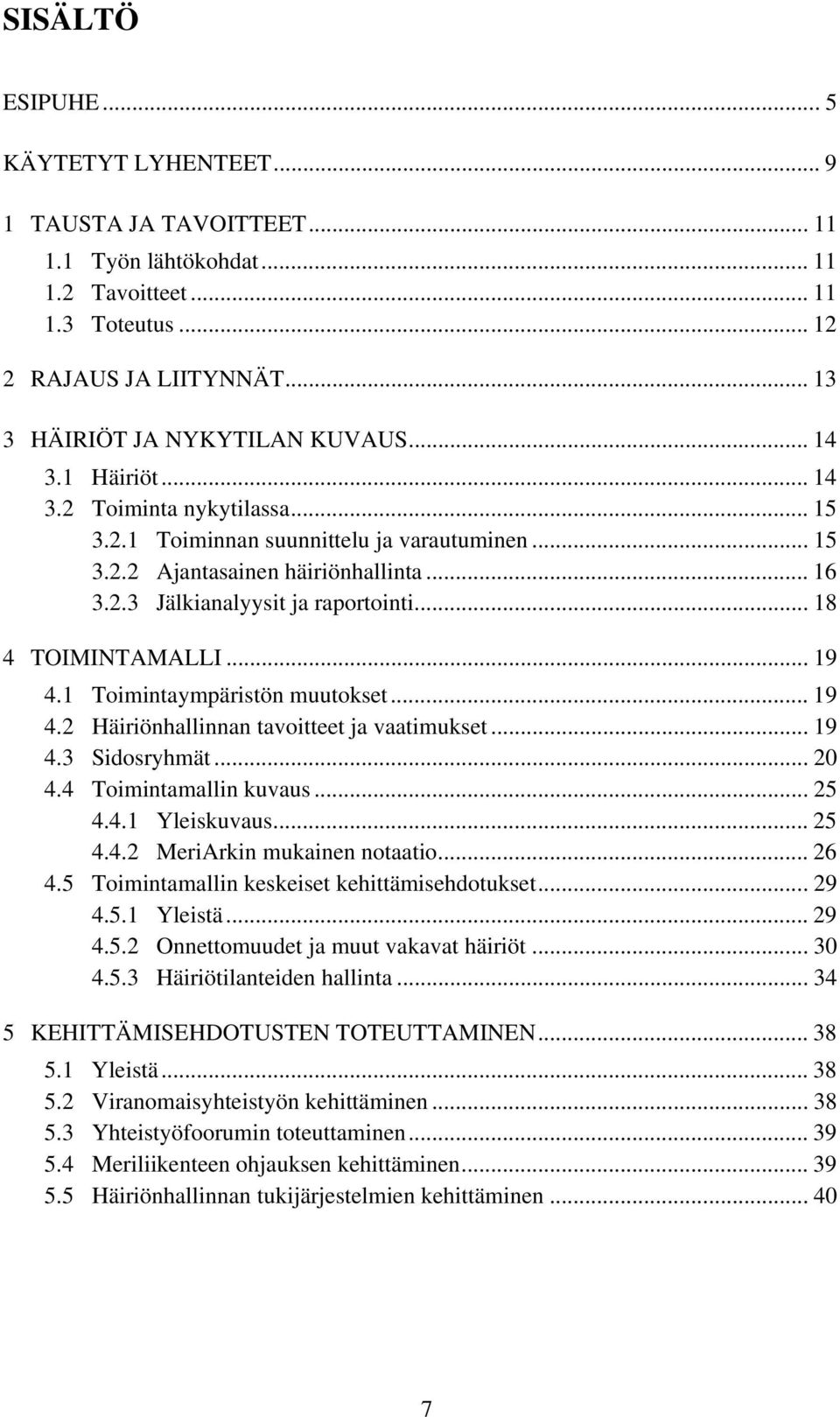 .. 18 4 TOIMINTAMALLI... 19 4.1 Toimintaympäristön muutokset... 19 4.2 Häiriönhallinnan tavoitteet ja vaatimukset... 19 4.3 Sidosryhmät... 20 4.4 Toimintamallin kuvaus... 25 4.4.1 Yleiskuvaus... 25 4.4.2 MeriArkin mukainen notaatio.