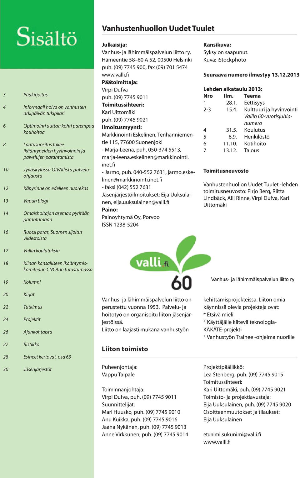 viidestoista 17 Vallin koulutuksia 18 Kiinan kansalliseen ikääntymis - komiteaan CNCAan tutustumassa 19 Kolumni 20 Kirjat 22 Tutkimus 24 Projektit 26 Ajankohtaista 27 Ristikko 28 Esineet kertovat,