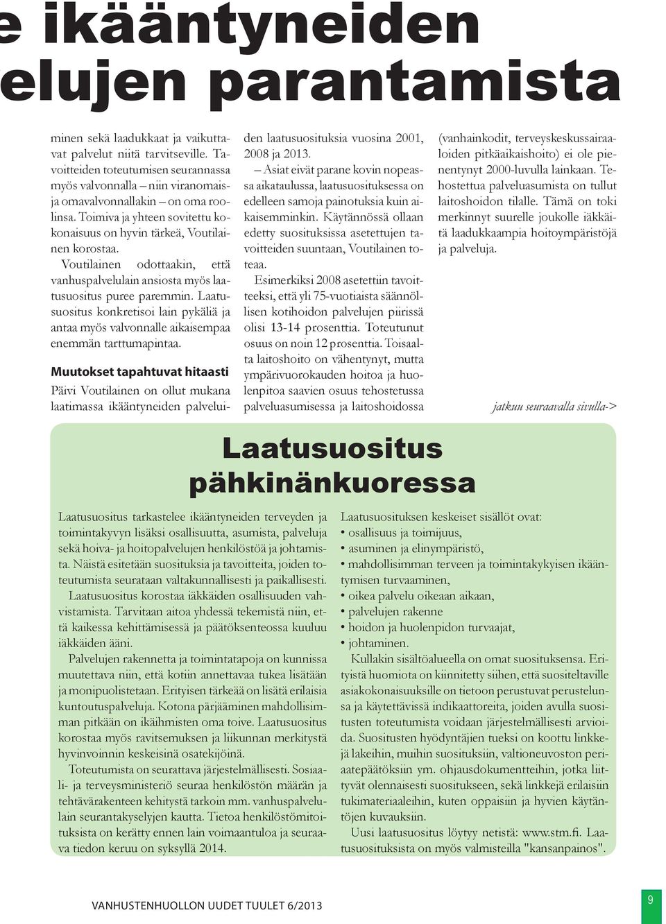 Voutilainen odottaakin, että vanhus palvelulain ansiosta myös laatusuositus puree paremmin. Laatusuositus konkretisoi lain pykäliä ja antaa myös valvonnalle aikaisempaa enemmän tarttumapintaa.