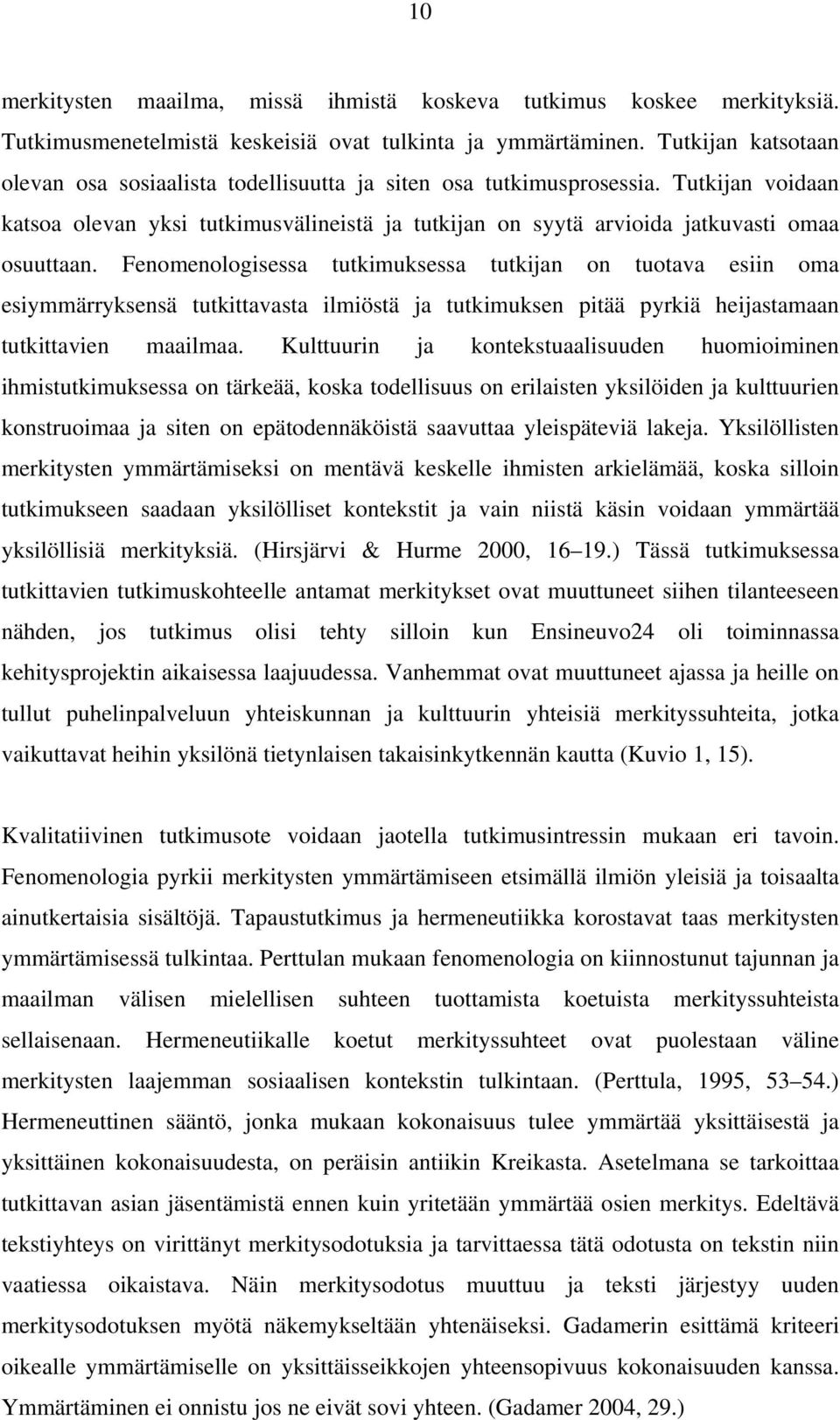 Fenomenologisessa tutkimuksessa tutkijan on tuotava esiin oma esiymmärryksensä tutkittavasta ilmiöstä ja tutkimuksen pitää pyrkiä heijastamaan tutkittavien maailmaa.