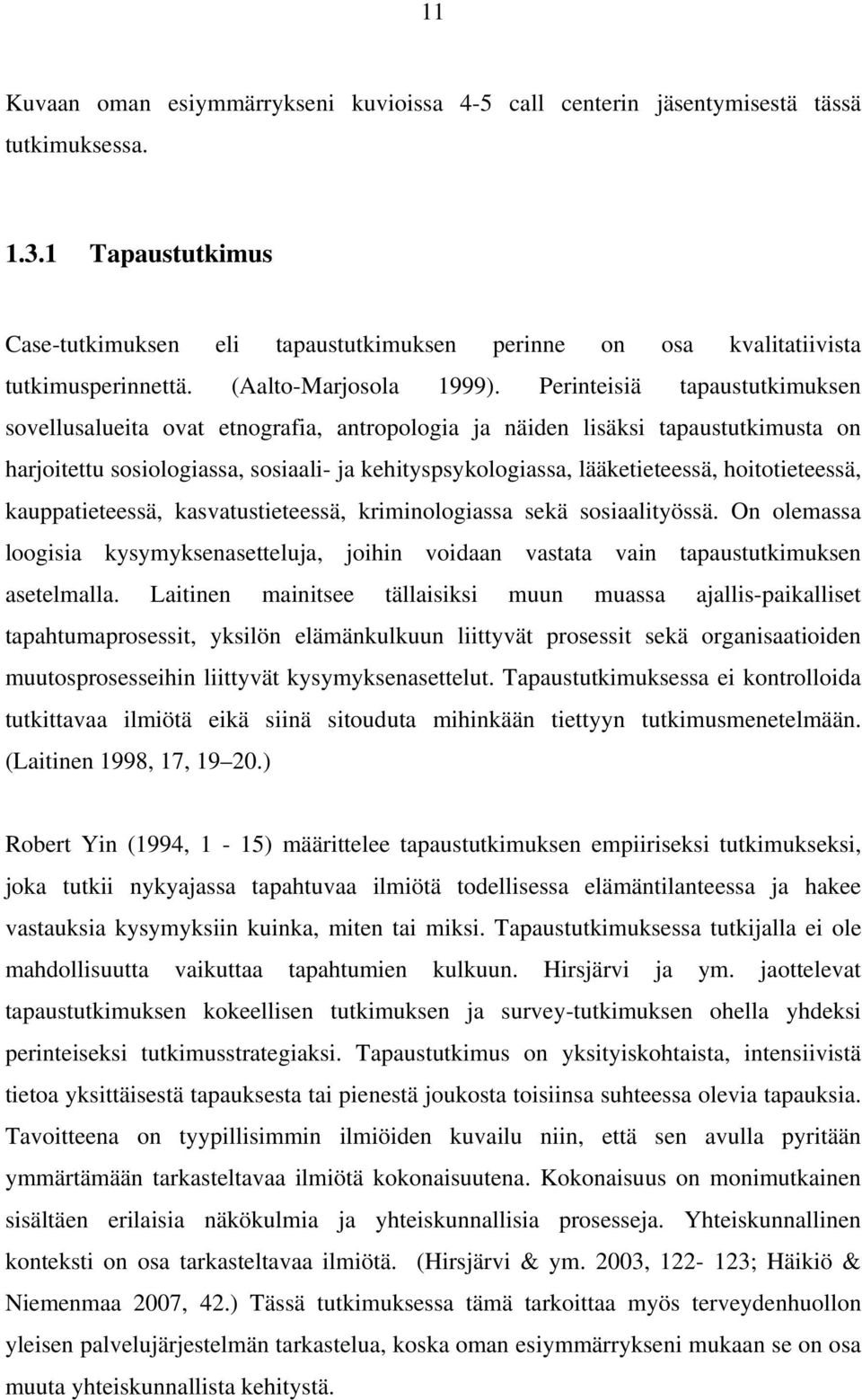 Perinteisiä tapaustutkimuksen sovellusalueita ovat etnografia, antropologia ja näiden lisäksi tapaustutkimusta on harjoitettu sosiologiassa, sosiaali- ja kehityspsykologiassa, lääketieteessä,