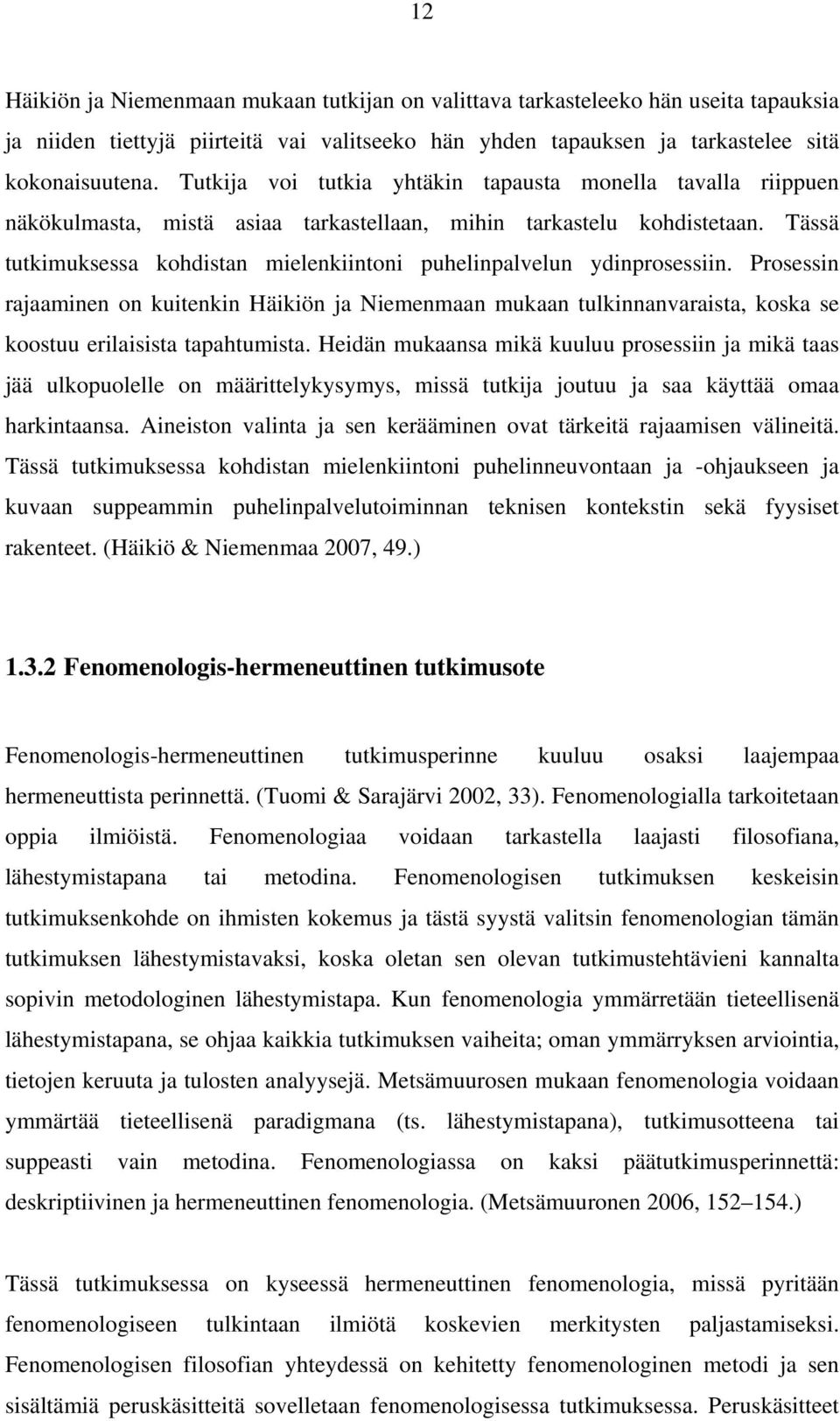 Tässä tutkimuksessa kohdistan mielenkiintoni puhelinpalvelun ydinprosessiin.