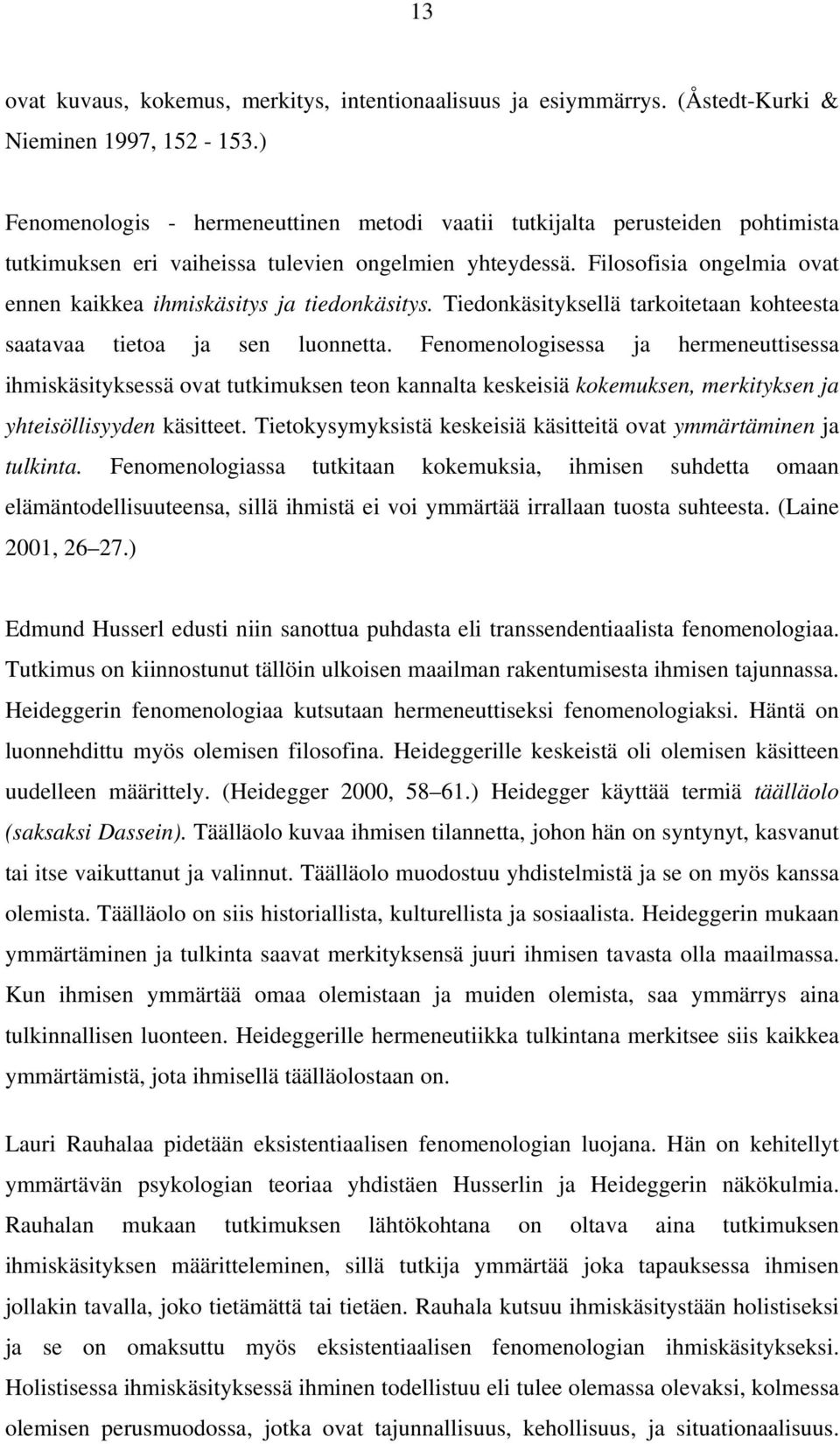 Filosofisia ongelmia ovat ennen kaikkea ihmiskäsitys ja tiedonkäsitys. Tiedonkäsityksellä tarkoitetaan kohteesta saatavaa tietoa ja sen luonnetta.