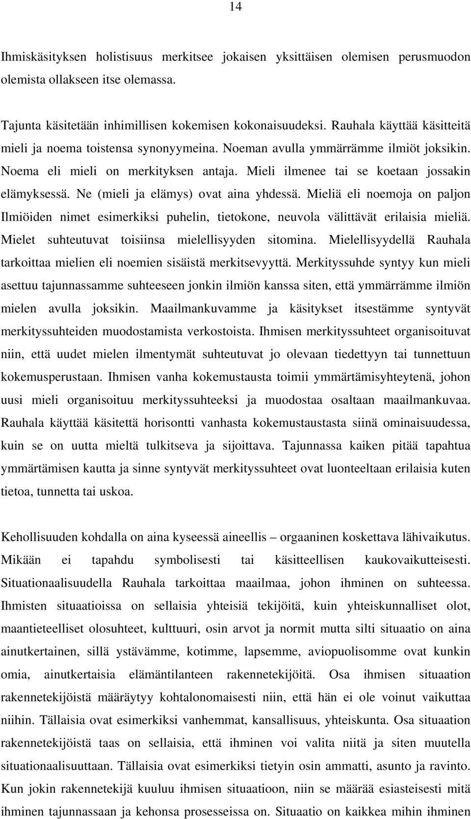 Ne (mieli ja elämys) ovat aina yhdessä. Mieliä eli noemoja on paljon Ilmiöiden nimet esimerkiksi puhelin, tietokone, neuvola välittävät erilaisia mieliä.