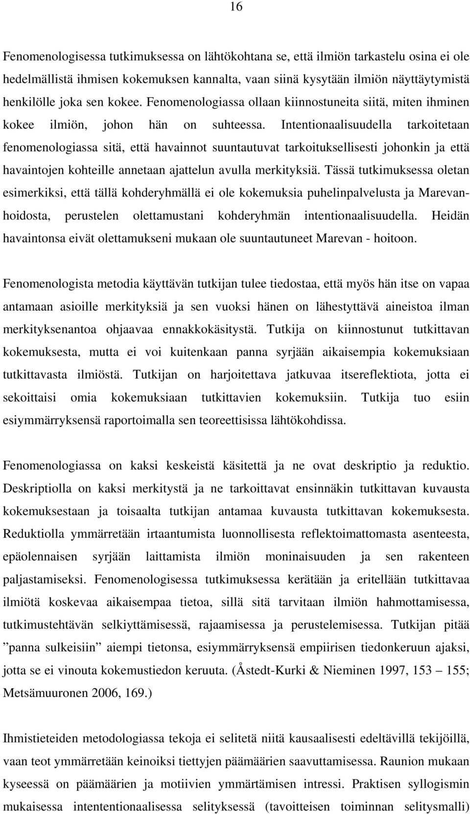 Intentionaalisuudella tarkoitetaan fenomenologiassa sitä, että havainnot suuntautuvat tarkoituksellisesti johonkin ja että havaintojen kohteille annetaan ajattelun avulla merkityksiä.