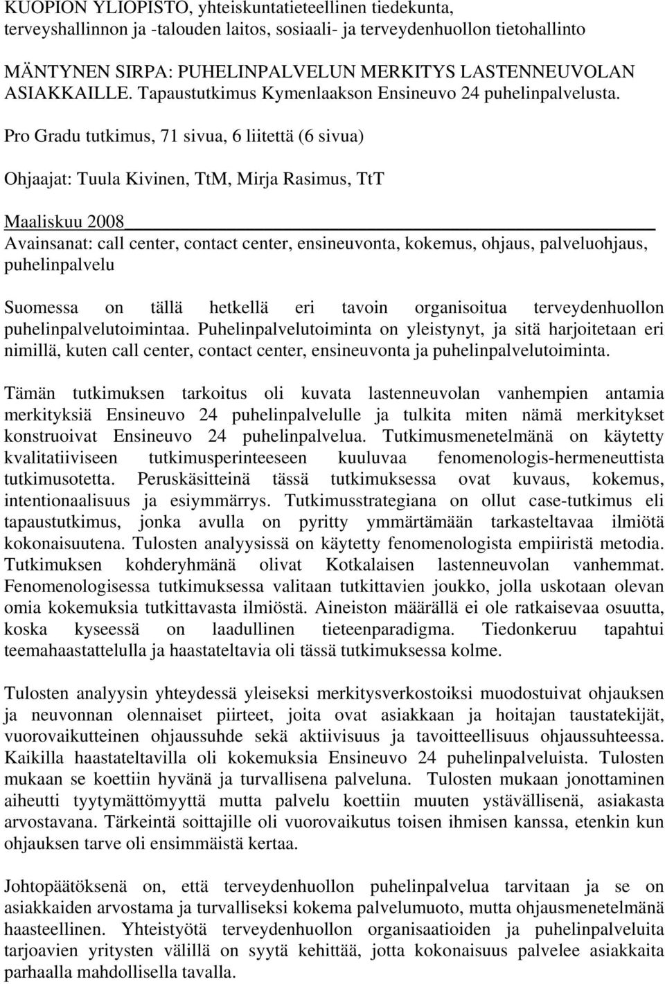 Pro Gradu tutkimus, 71 sivua, 6 liitettä (6 sivua) Ohjaajat: Tuula Kivinen, TtM, Mirja Rasimus, TtT Maaliskuu 2008 Avainsanat: call center, contact center, ensineuvonta, kokemus, ohjaus,