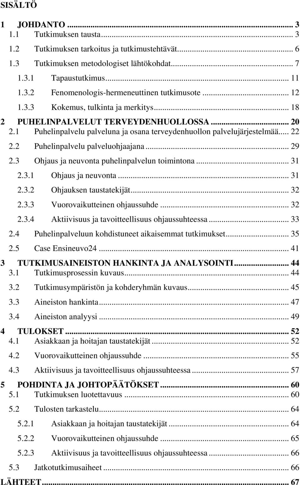 2 Puhelinpalvelu palveluohjaajana... 29 2.3 Ohjaus ja neuvonta puhelinpalvelun toimintona... 31 2.3.1 Ohjaus ja neuvonta... 31 2.3.2 Ohjauksen taustatekijät... 32 2.3.3 Vuorovaikutteinen ohjaussuhde.