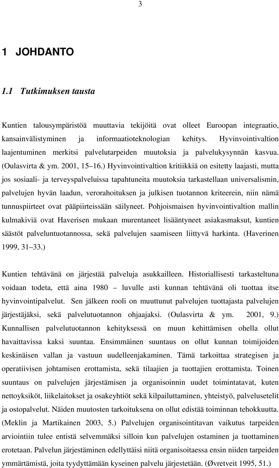 ) Hyvinvointivaltion kritiikkiä on esitetty laajasti, mutta jos sosiaali- ja terveyspalveluissa tapahtuneita muutoksia tarkastellaan universalismin, palvelujen hyvän laadun, verorahoituksen ja