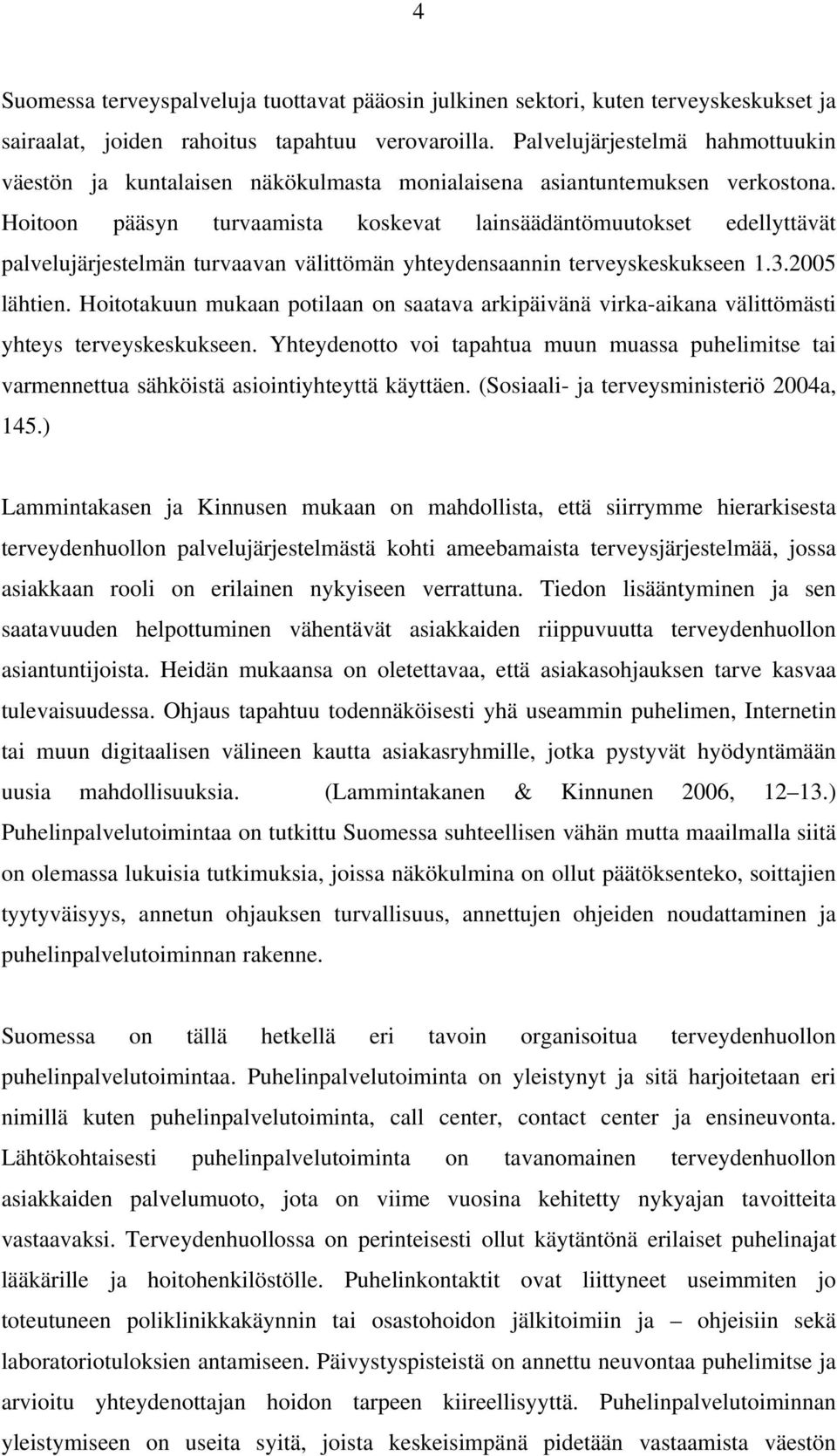Hoitoon pääsyn turvaamista koskevat lainsäädäntömuutokset edellyttävät palvelujärjestelmän turvaavan välittömän yhteydensaannin terveyskeskukseen 1.3.2005 lähtien.