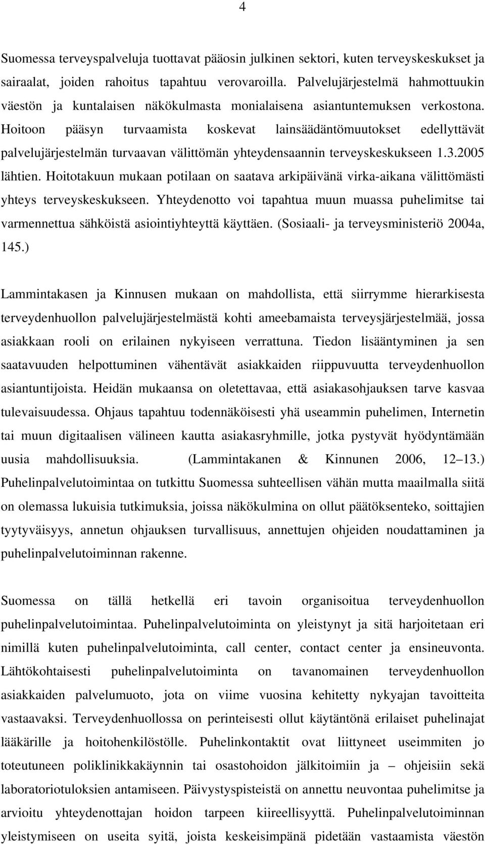 Hoitoon pääsyn turvaamista koskevat lainsäädäntömuutokset edellyttävät palvelujärjestelmän turvaavan välittömän yhteydensaannin terveyskeskukseen 1.3.2005 lähtien.