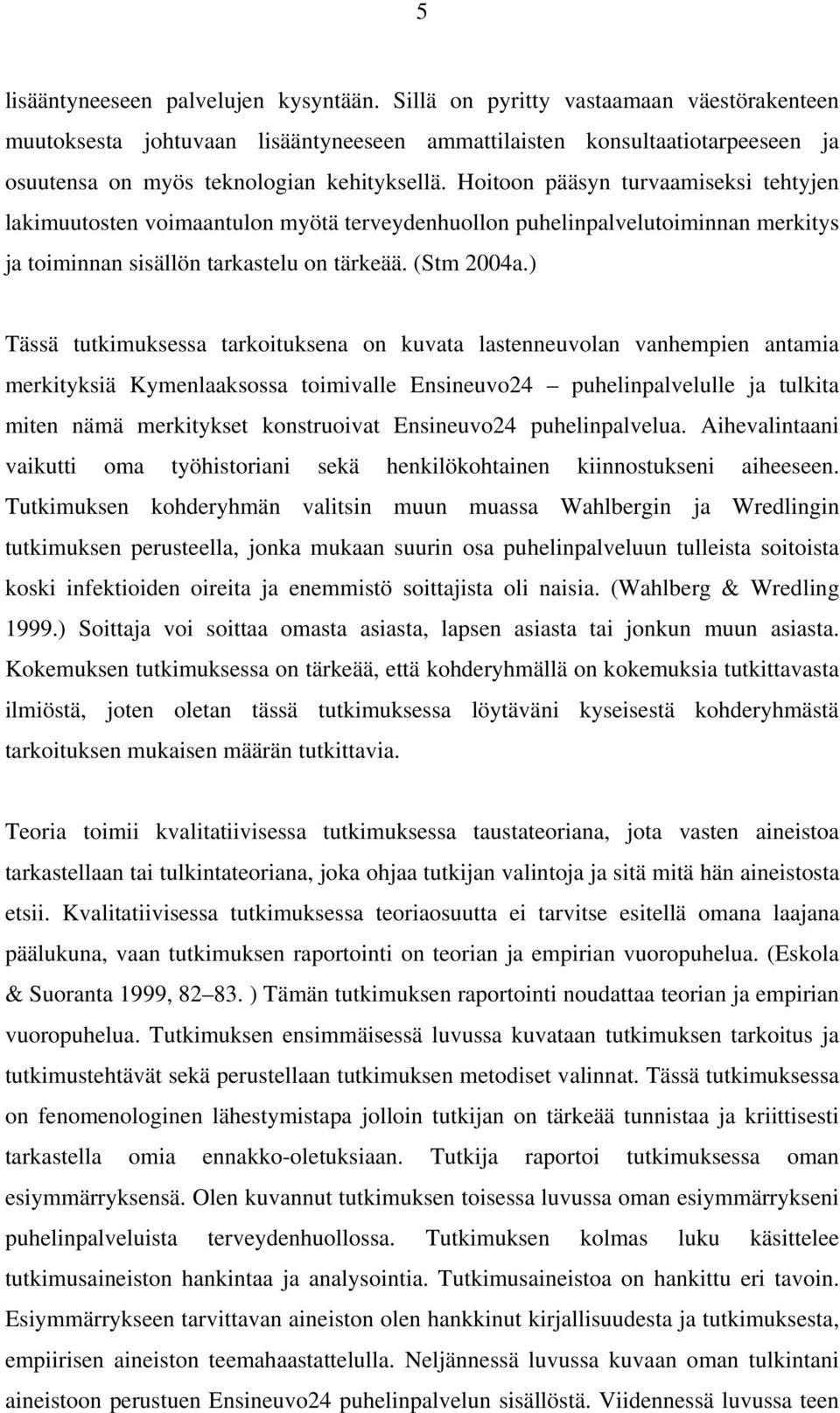 Hoitoon pääsyn turvaamiseksi tehtyjen lakimuutosten voimaantulon myötä terveydenhuollon puhelinpalvelutoiminnan merkitys ja toiminnan sisällön tarkastelu on tärkeää. (Stm 2004a.