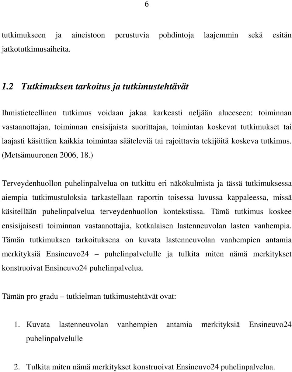 tutkimukset tai laajasti käsittäen kaikkia toimintaa sääteleviä tai rajoittavia tekijöitä koskeva tutkimus. (Metsämuuronen 2006, 18.