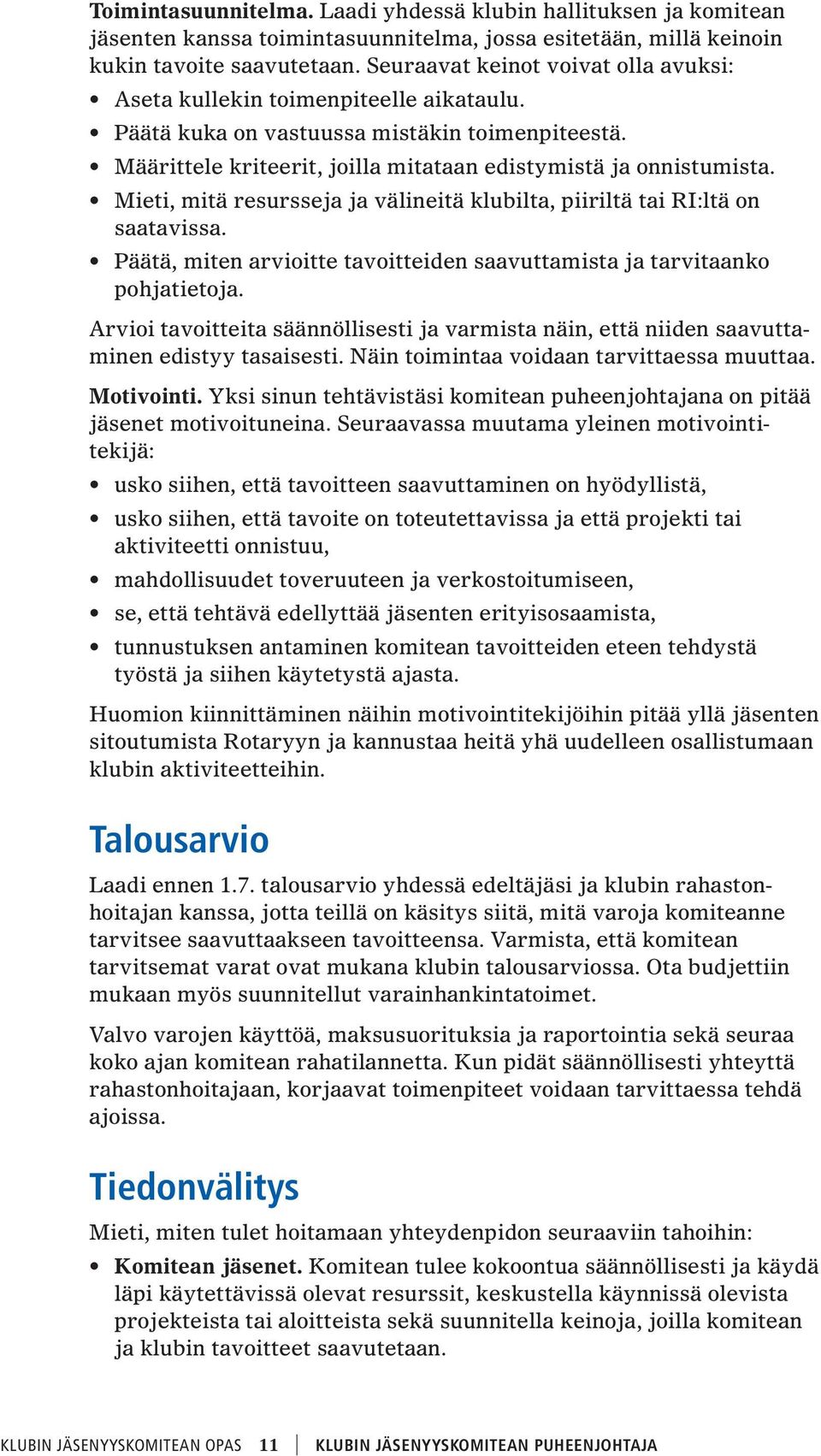 Mieti, mitä resursseja ja välineitä klubilta, piiriltä tai RI:ltä on saatavissa. Päätä, miten arvioitte tavoitteiden saavuttamista ja tarvitaanko pohjatietoja.