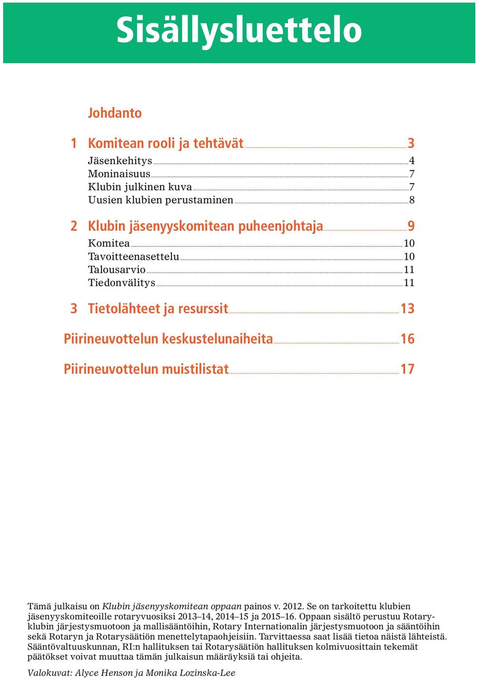 ..17 Tämä julkaisu on Klubin jäsenyyskomitean oppaan painos v. 2012. Se on tarkoitettu klubien jäsenyyskomiteoille rotaryvuosiksi 2013 14, 2014 15 ja 2015 16.