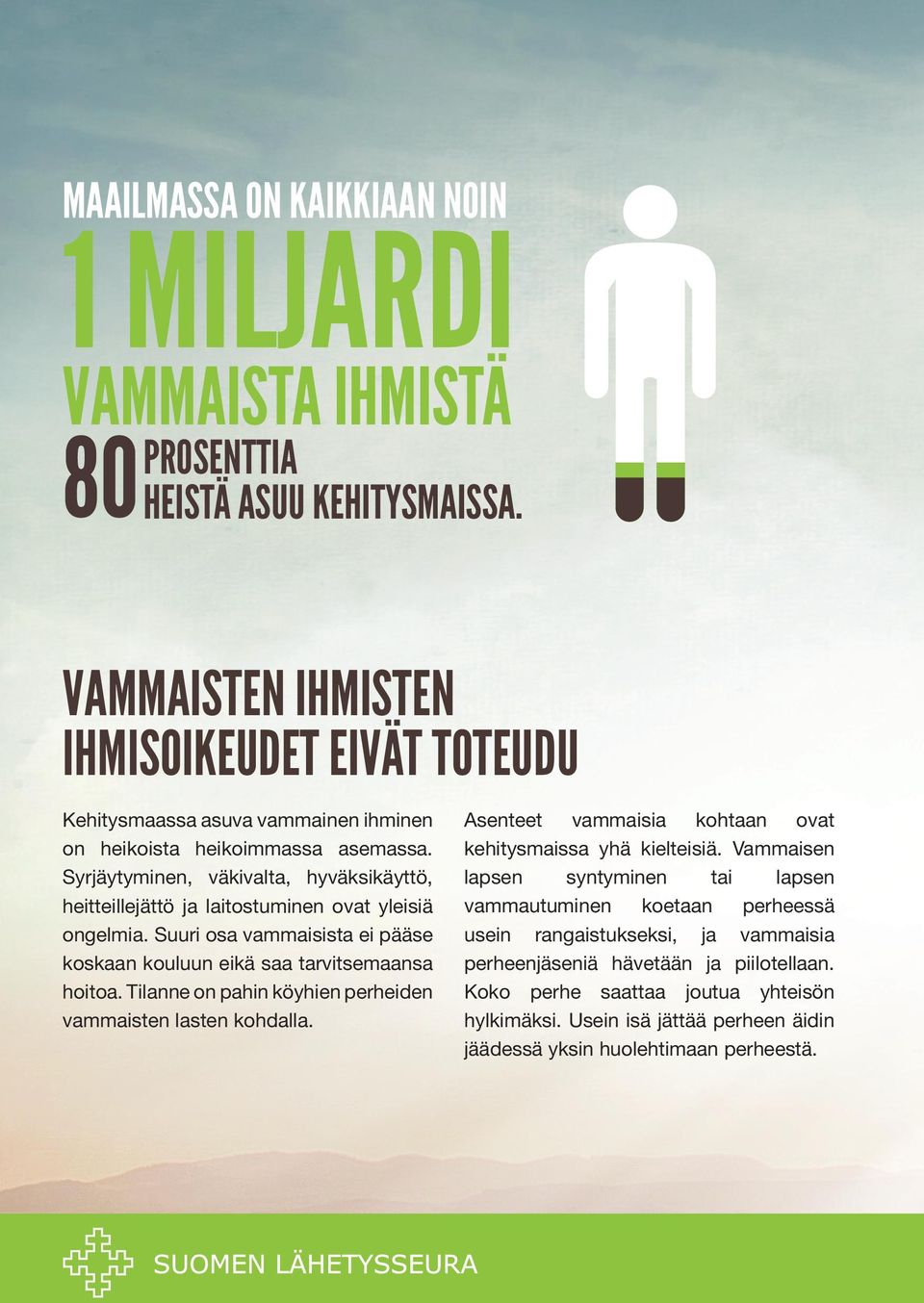 Syrjäytyminen, väkivalta, hyväksikäyttö, heitteillejättö ja laitostuminen ovat yleisiä ongelmia. Suuri osa vammaisista ei pääse koskaan kouluun eikä saa tarvitsemaansa hoitoa.