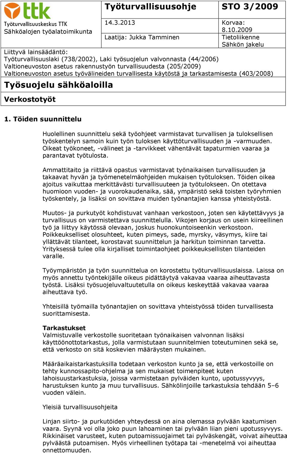 turvallisuudesta (205/2009) Valtioneuvoston asetus työvälineiden turvallisesta käytöstä ja tarkastamisesta (403/2008) Työsuojelu sähköaloilla Verkostotyöt 1.