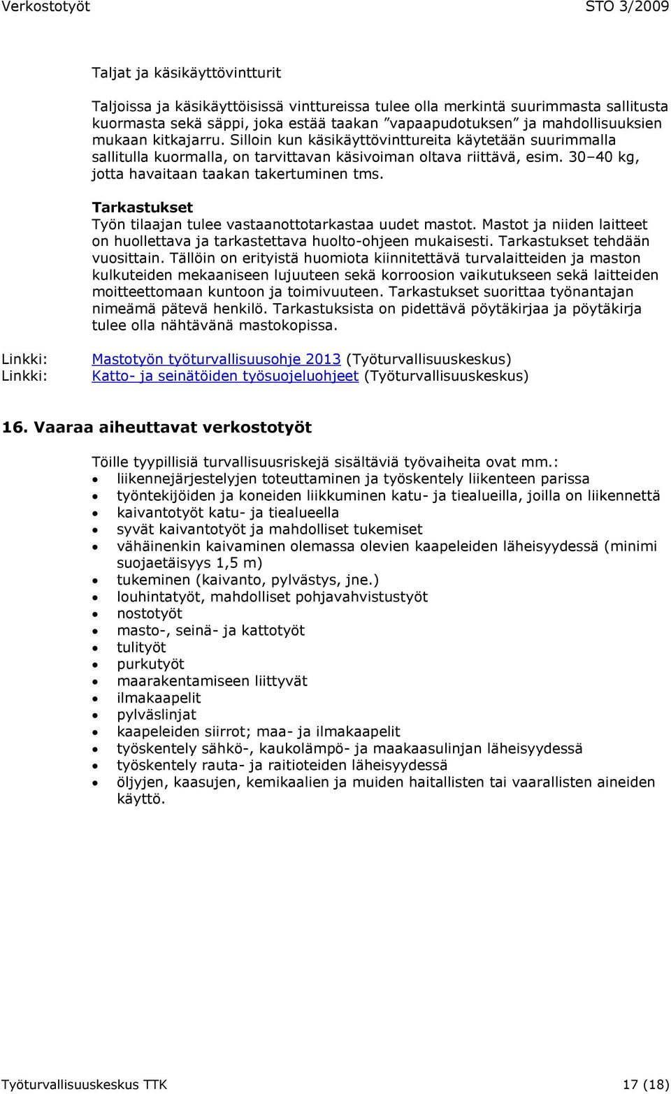 Tarkastukset Työn tilaajan tulee vastaanottotarkastaa uudet mastot. Mastot ja niiden laitteet on huollettava ja tarkastettava huolto-ohjeen mukaisesti. Tarkastukset tehdään vuosittain.