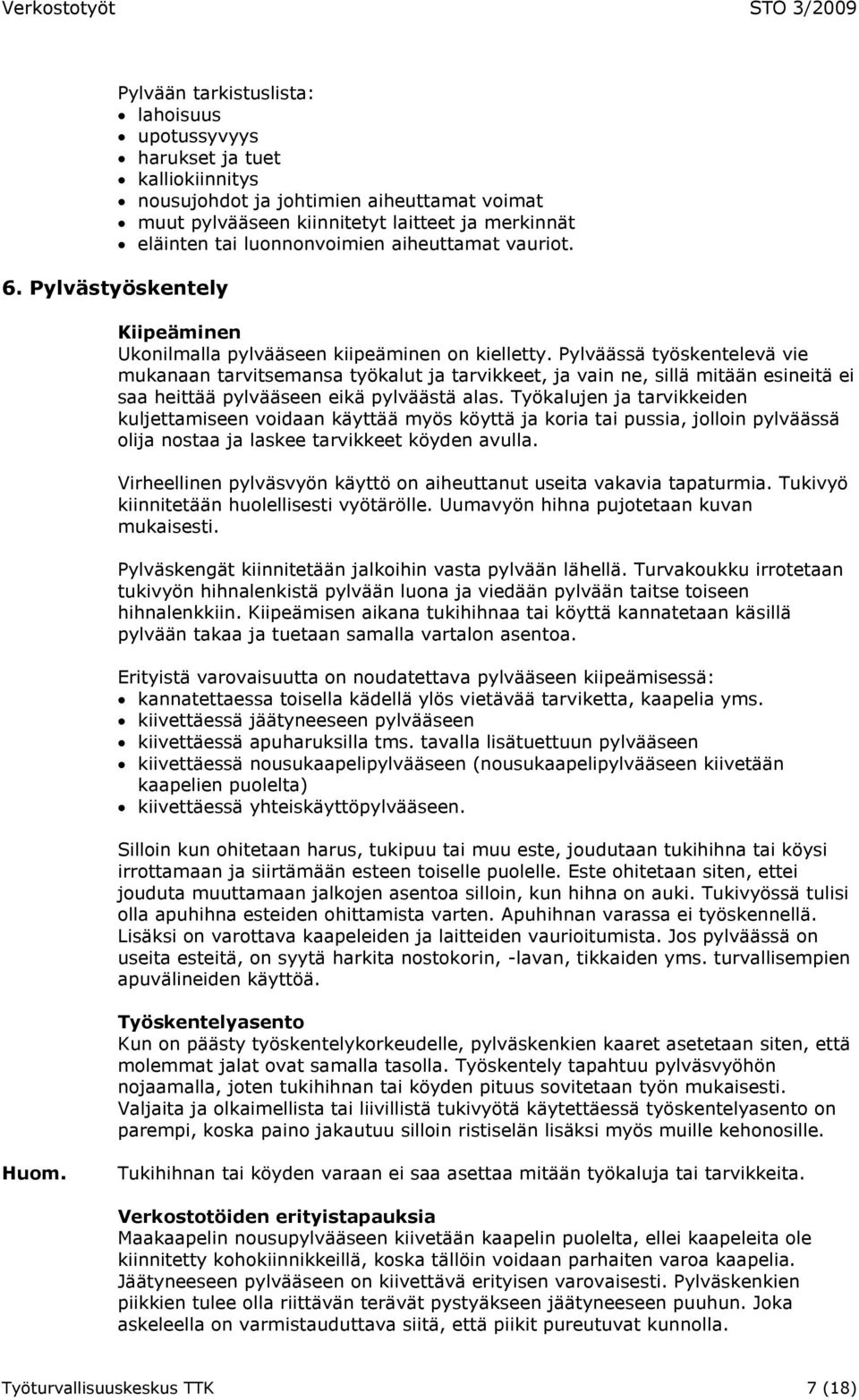 Pylväässä työskentelevä vie mukanaan tarvitsemansa työkalut ja tarvikkeet, ja vain ne, sillä mitään esineitä ei saa heittää pylvääseen eikä pylväästä alas.