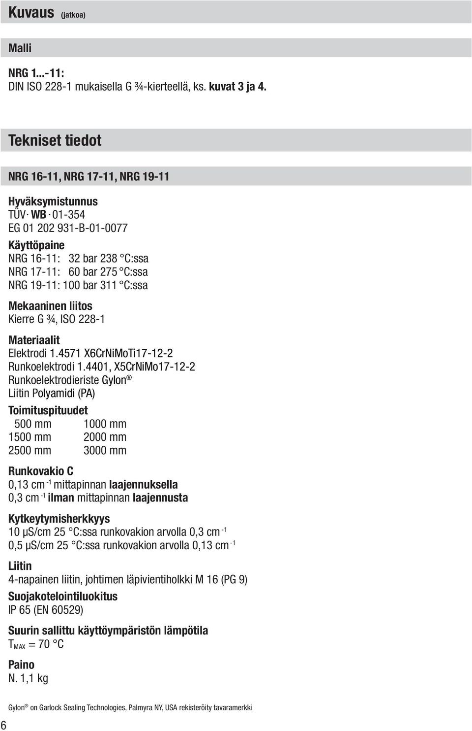 C:ssa Mekaaninen liitos Kierre G ¾, ISO 228-1 Materiaalit Elektrodi 1.4571 X6CrNiMoTi17-12-2 Runkoelektrodi 1.