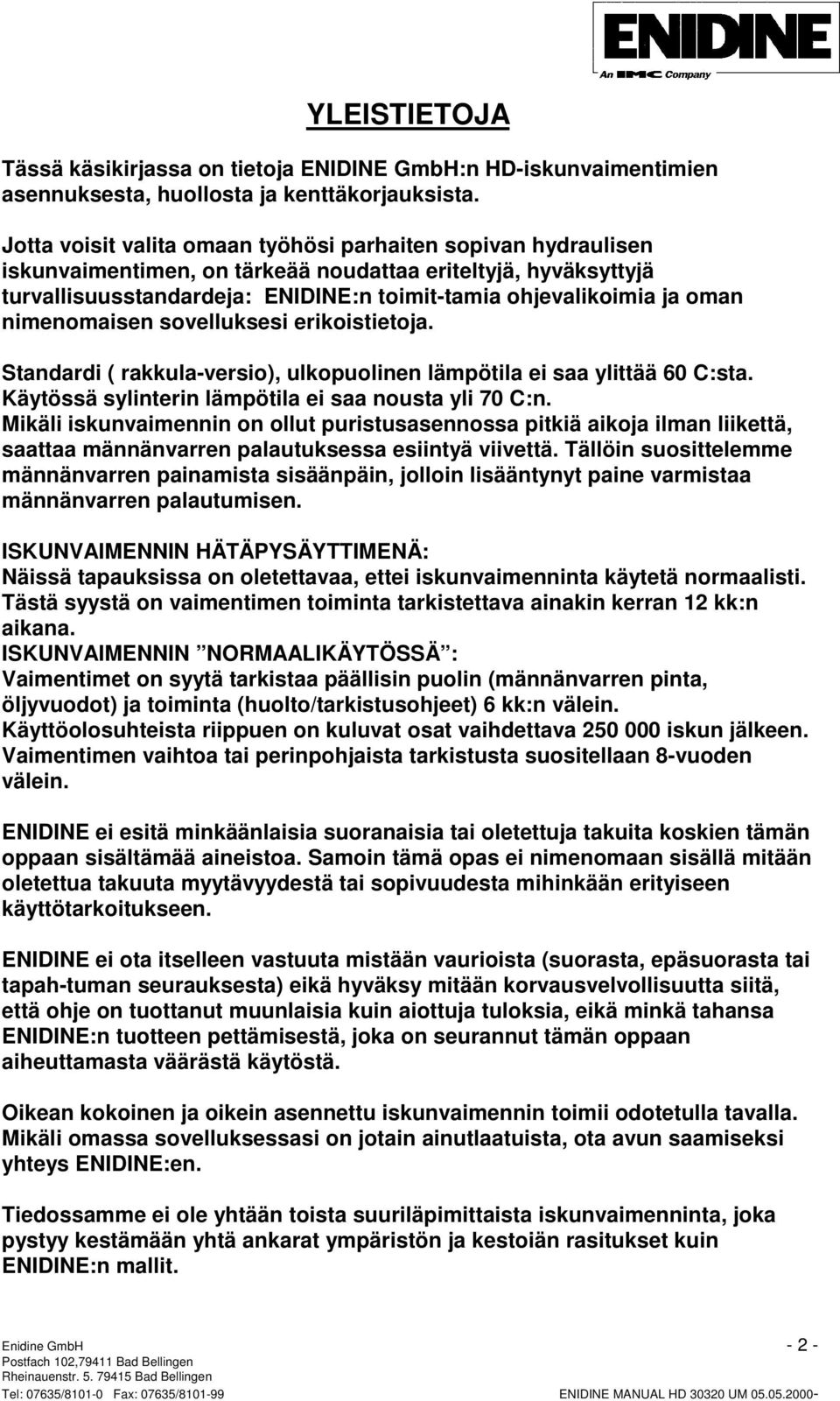 nimenomaisen sovelluksesi erikoistietoja. Standardi ( rakkula-versio), ulkopuolinen lämpötila ei saa ylittää 60 C:sta. Käytössä sylinterin lämpötila ei saa nousta yli 70 C:n.