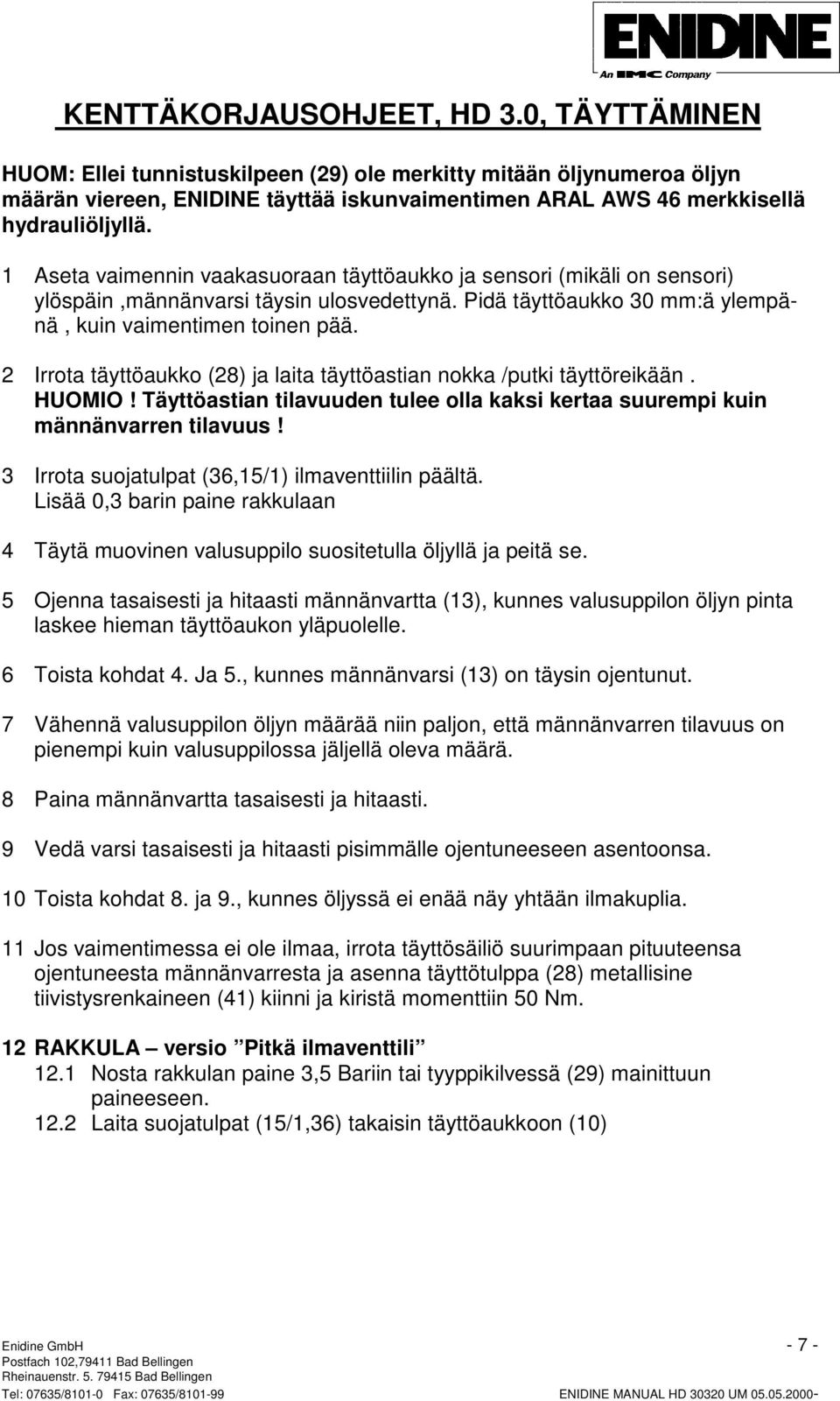 1 Aseta vaimennin vaakasuoraan täyttöaukko ja sensori (mikäli on sensori) ylöspäin,männänvarsi täysin ulosvedettynä. Pidä täyttöaukko 30 mm:ä ylempänä, kuin vaimentimen toinen pää.