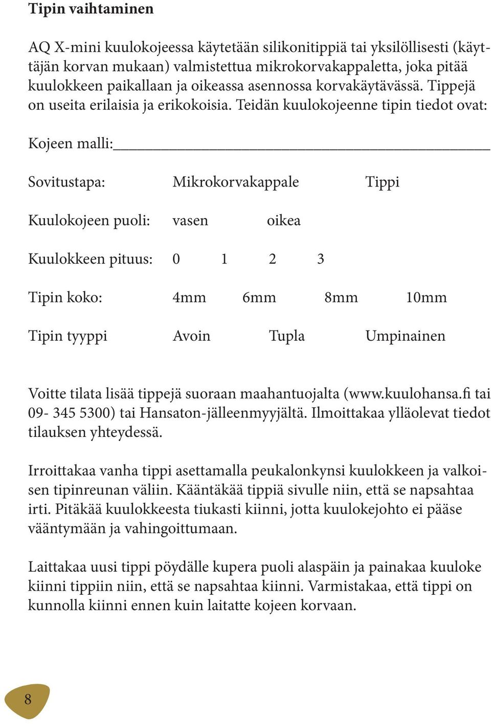 Teidän kuulokojeenne tipin tiedot ovat: Kojeen malli: Sovitustapa: Mikrokorvakappale Tippi Kuulokojeen puoli: vasen oikea Kuulokkeen pituus: 0 1 2 3 Tipin koko: 4mm 6mm 8mm 10mm Tipin tyyppi Avoin