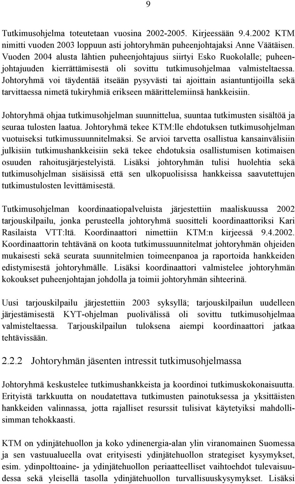 Johtoryhmä voi täydentää itseään pysyvästi tai ajoittain asiantuntijoilla sekä tarvittaessa nimetä tukiryhmiä erikseen määrittelemiinsä hankkeisiin.