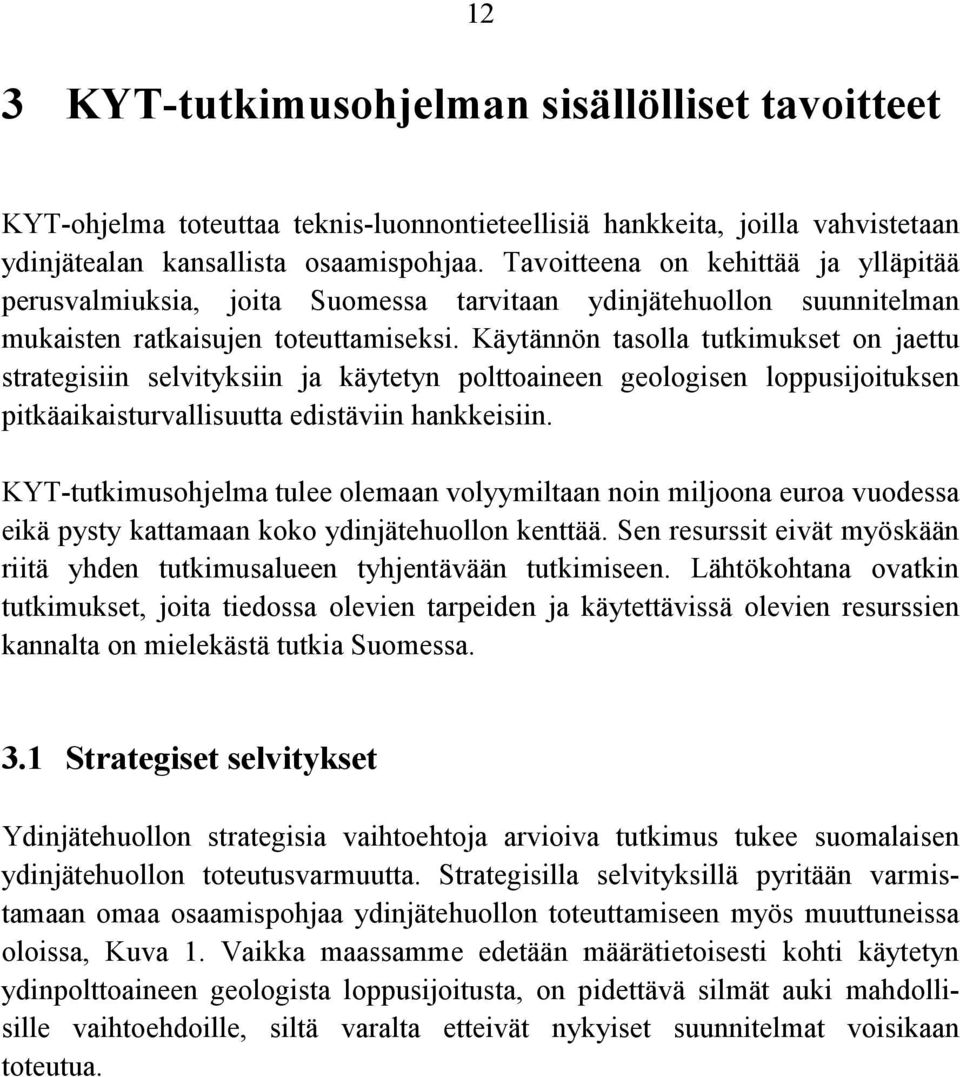 Käytännön tasolla tutkimukset on jaettu strategisiin selvityksiin ja käytetyn polttoaineen geologisen loppusijoituksen pitkäaikaisturvallisuutta edistäviin hankkeisiin.