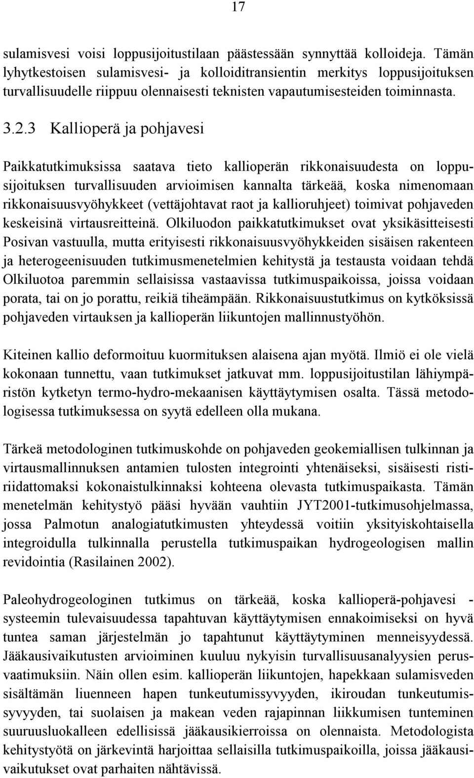 3 Kallioperä ja pohjavesi Paikkatutkimuksissa saatava tieto kallioperän rikkonaisuudesta on loppusijoituksen turvallisuuden arvioimisen kannalta tärkeää, koska nimenomaan rikkonaisuusvyöhykkeet