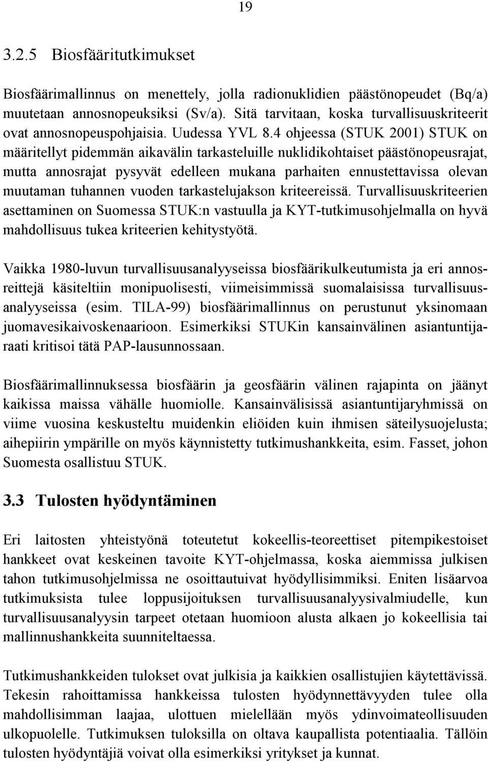 4 ohjeessa (STUK 2001) STUK on määritellyt pidemmän aikavälin tarkasteluille nuklidikohtaiset päästönopeusrajat, mutta annosrajat pysyvät edelleen mukana parhaiten ennustettavissa olevan muutaman